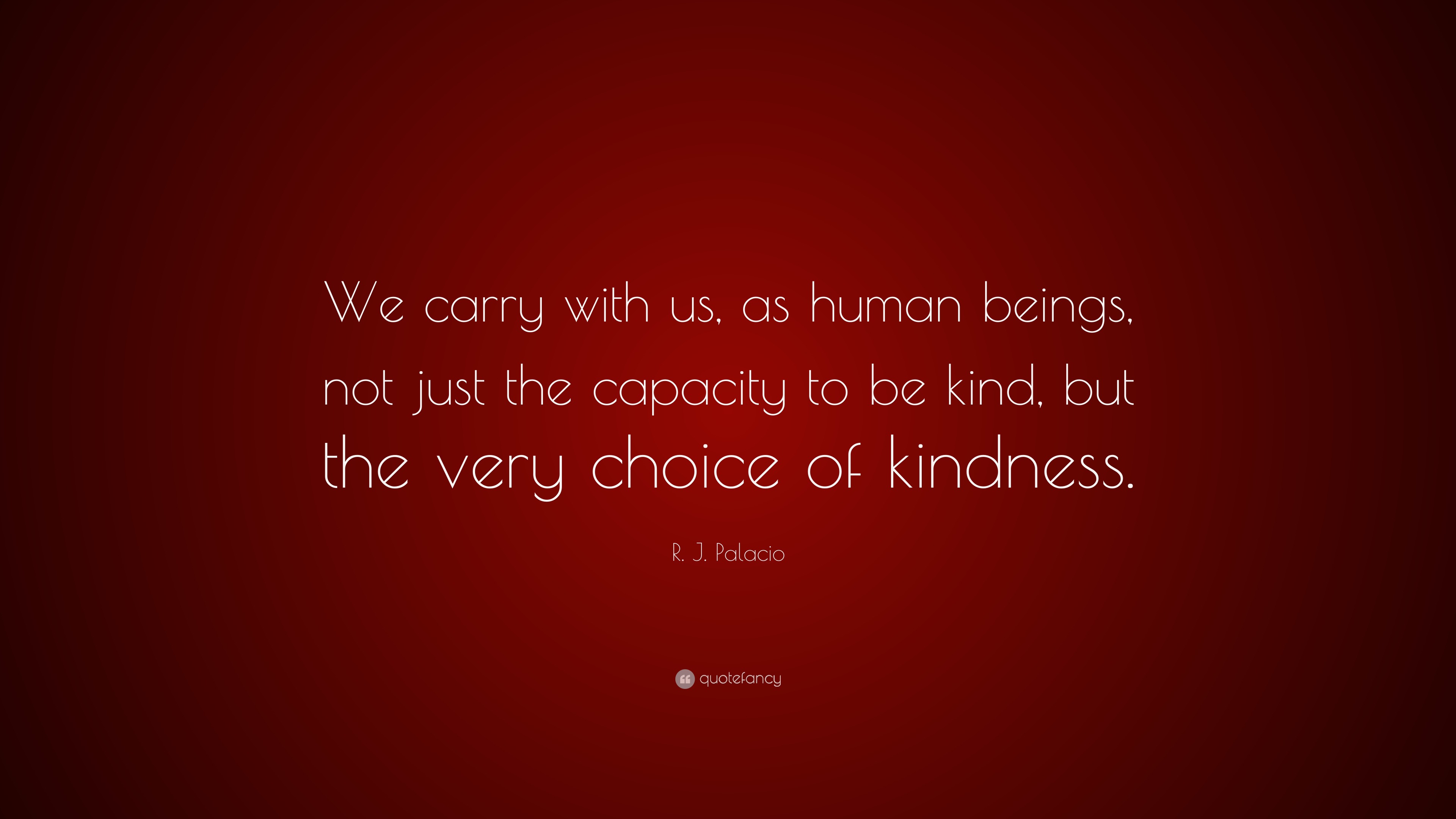 R. J. Palacio Quote: “We carry with us, as human beings, not just the ...