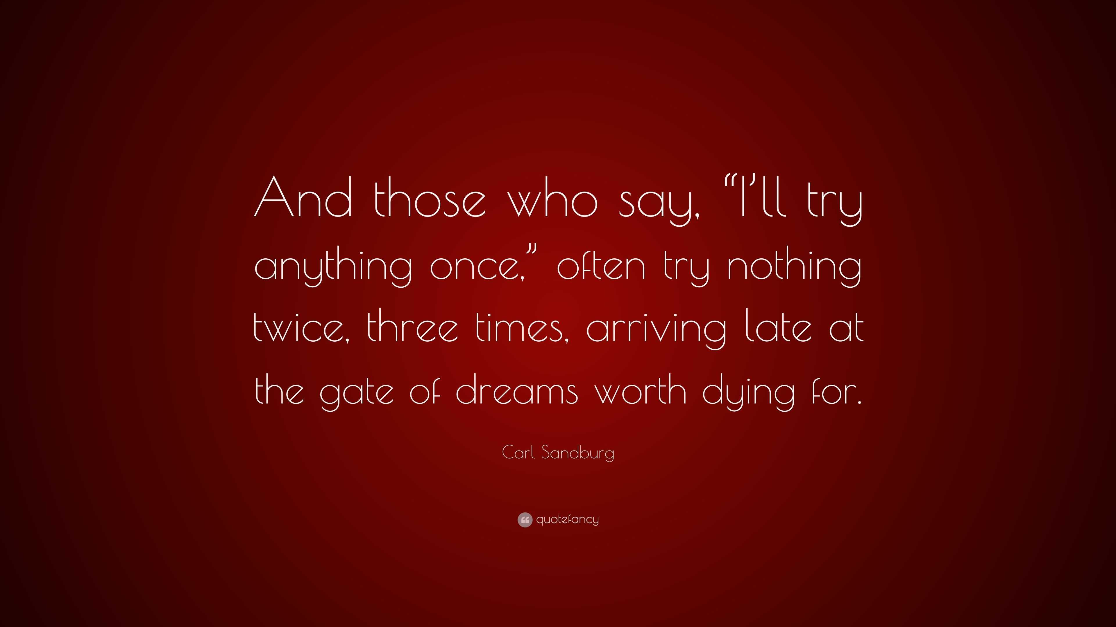 Carl Sandburg Quote: “And those who say, “I’ll try anything once