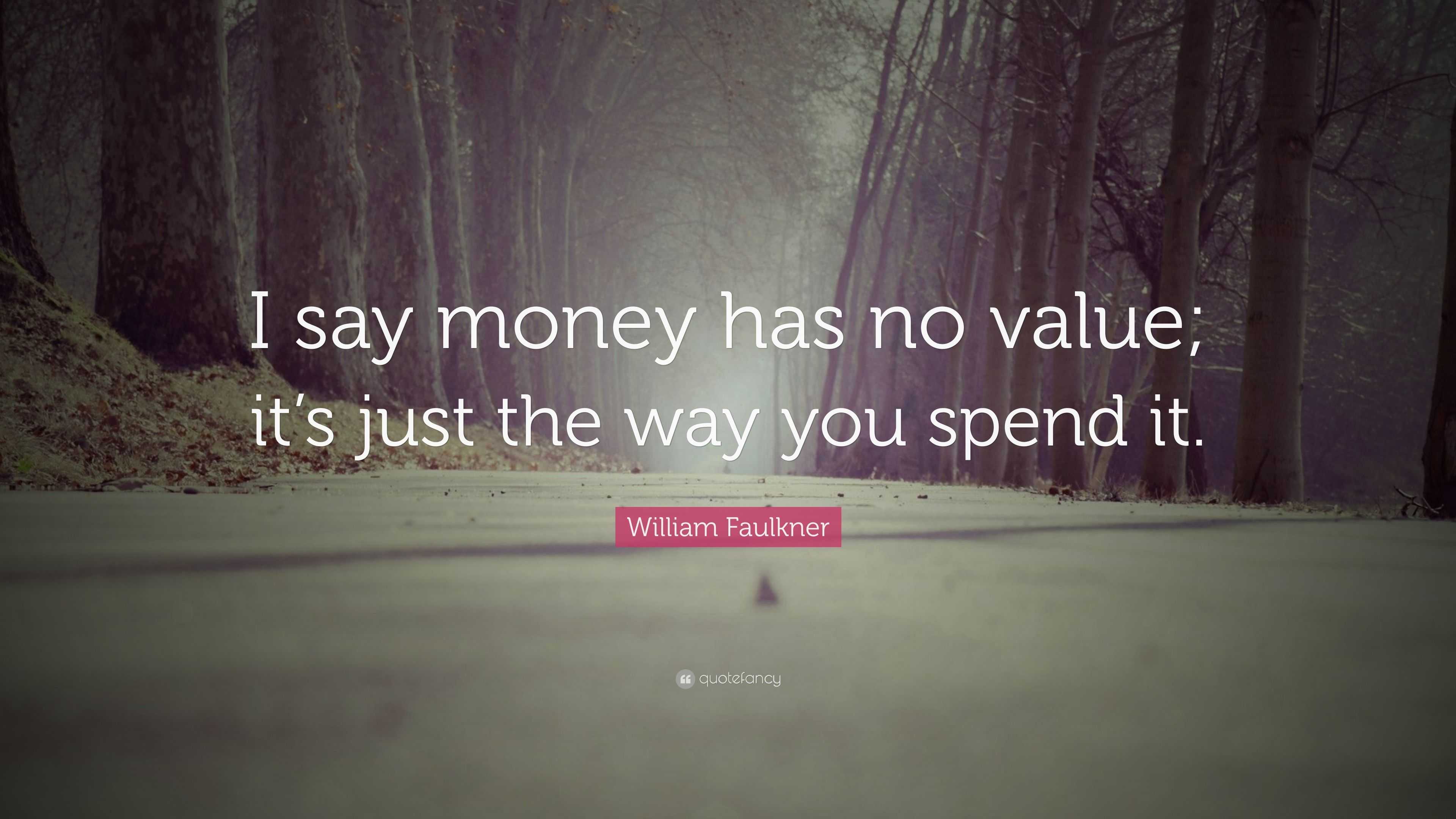 William Faulkner Quote: “I say money has no value; it’s just the way ...