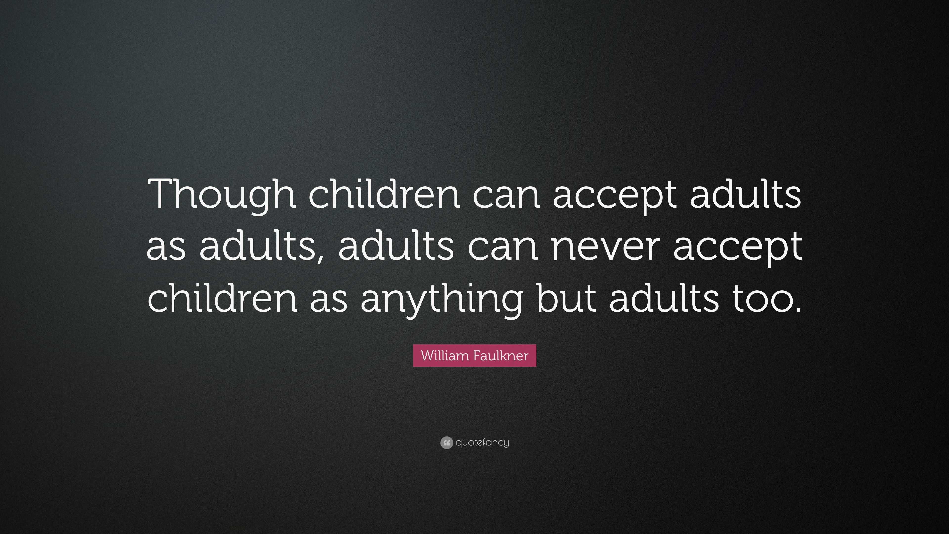 William Faulkner Quote: “Though children can accept adults as adults ...