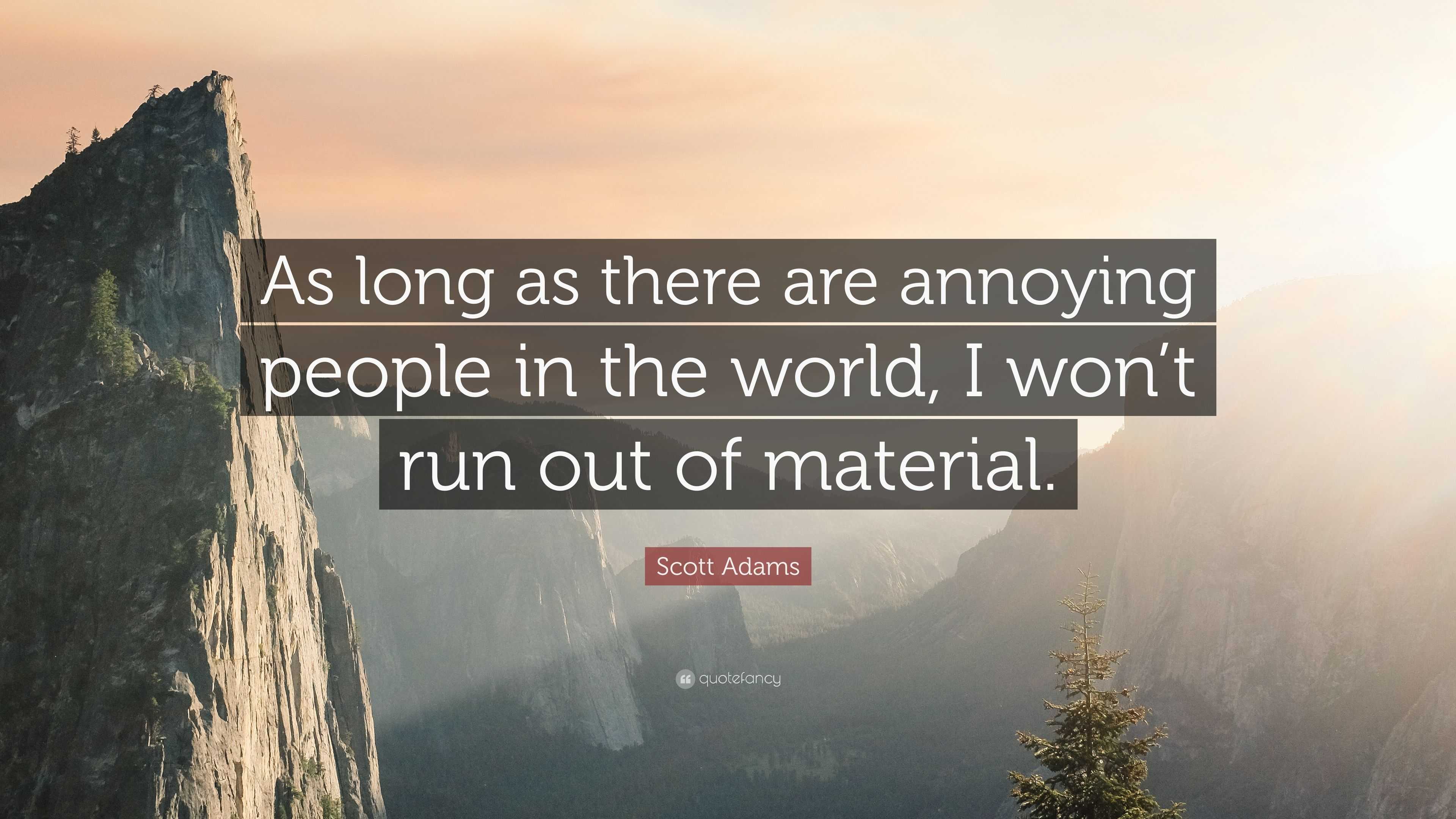 Scott Adams Quote “As long as there are annoying people in the world