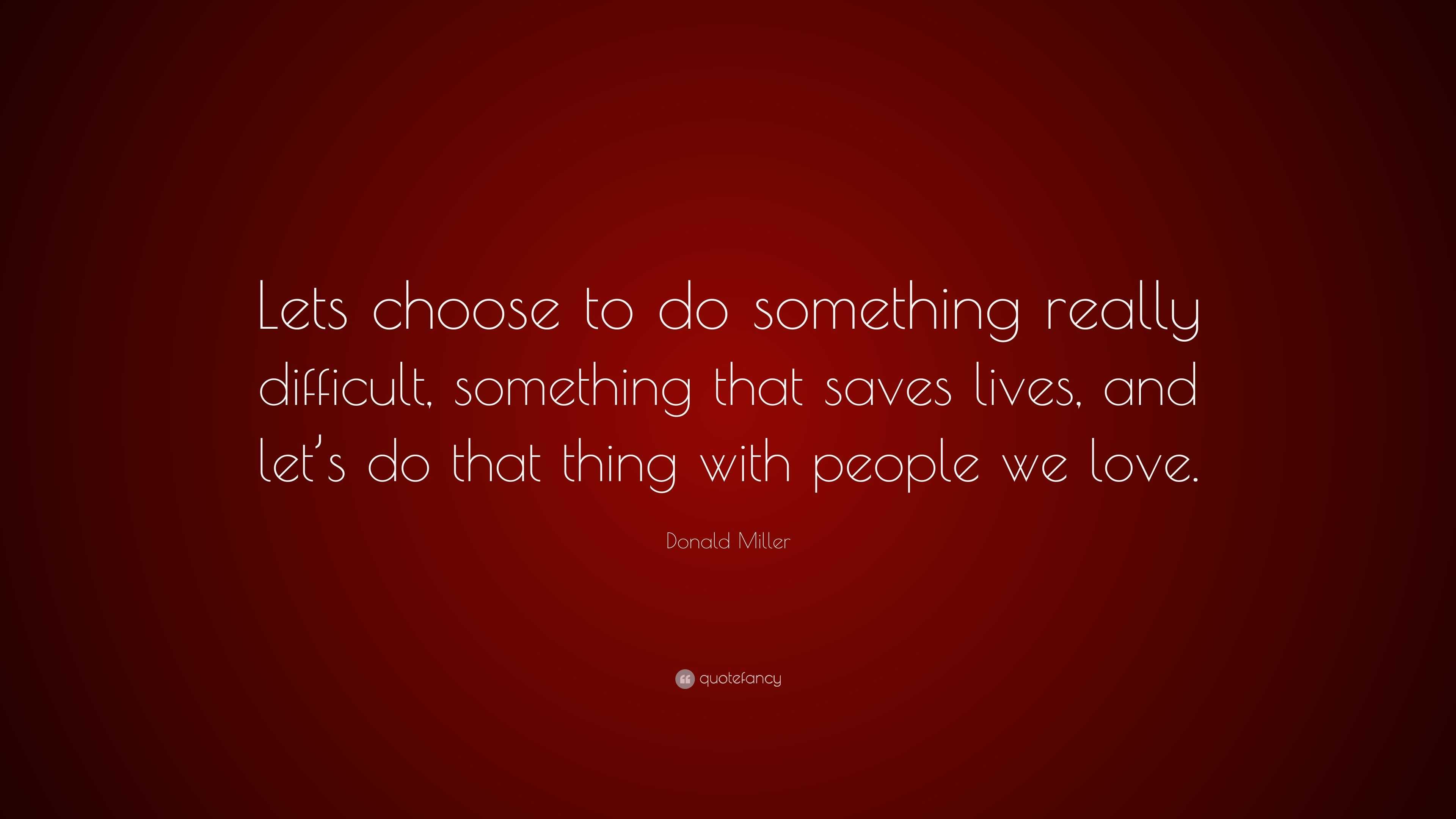 Donald Miller Quote: “Lets choose to do something really difficult ...