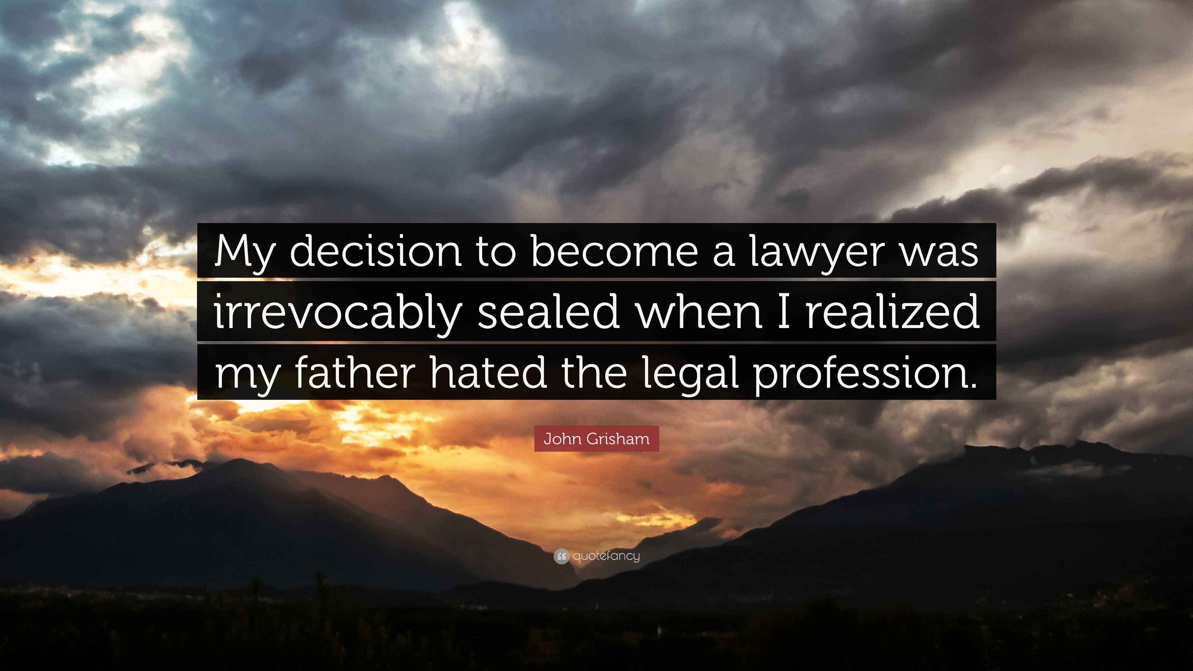 John Grisham Quote “My decision to a lawyer was irrevocably