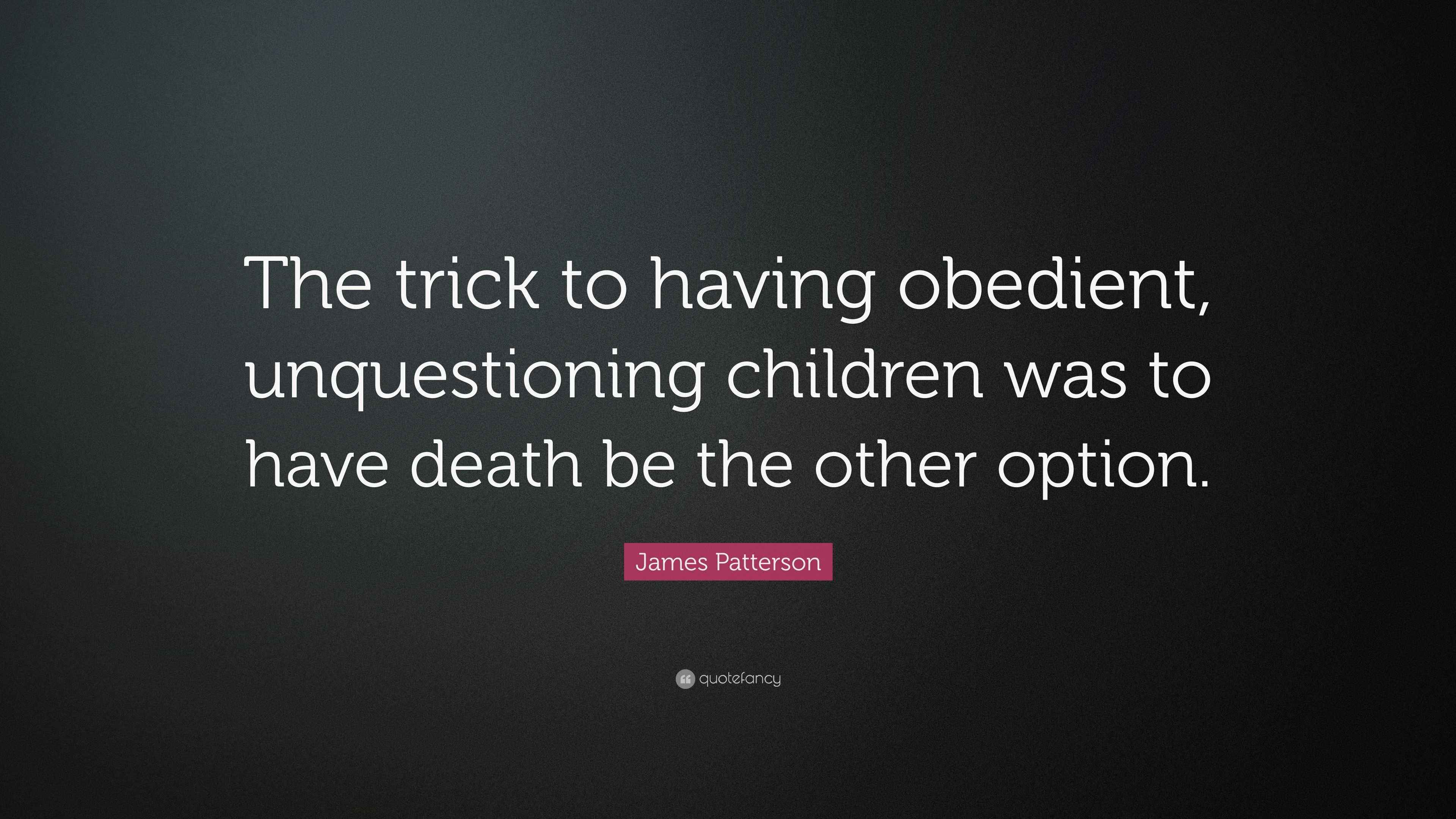 James Patterson Quote: “The trick to having obedient, unquestioning ...