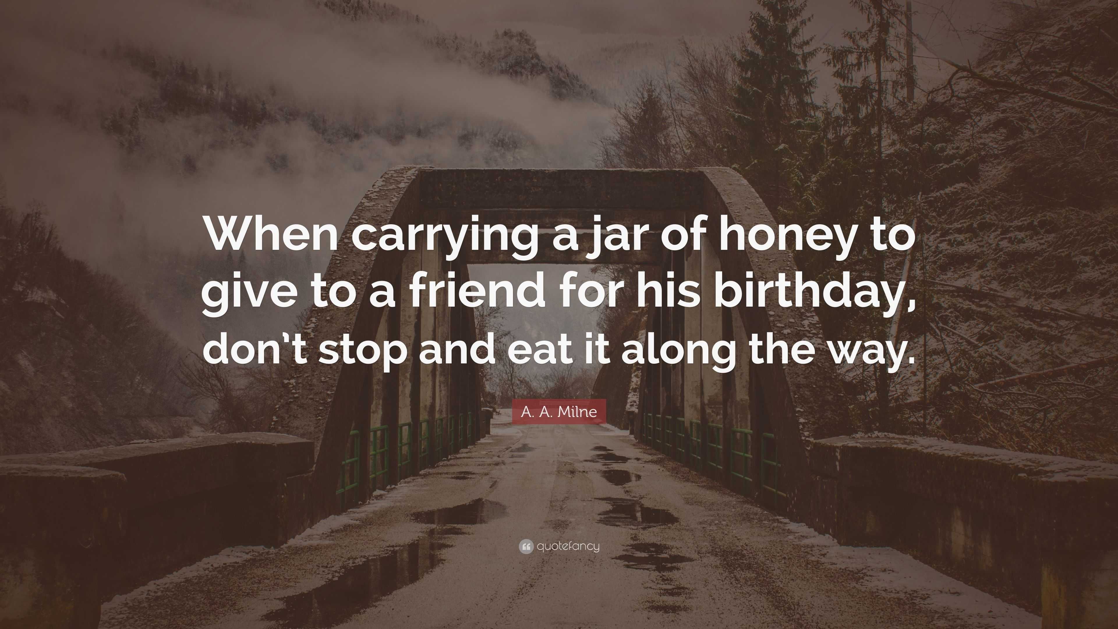 A. A. Milne Quote: “When carrying a jar of honey to give to a friend ...