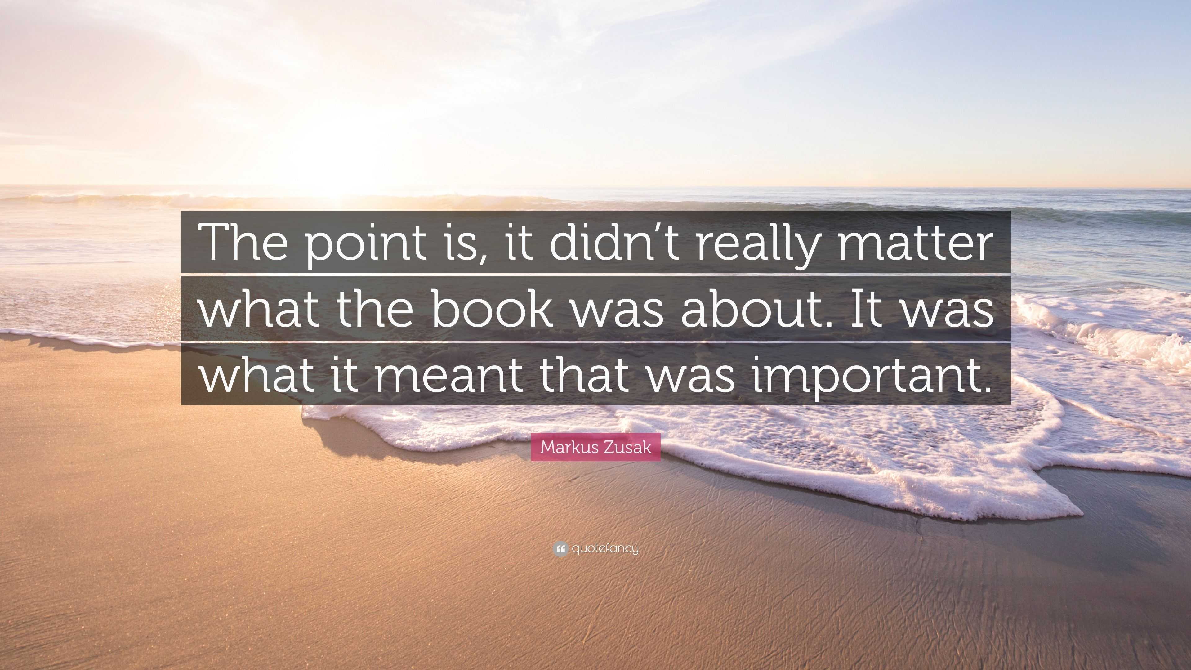 Markus Zusak Quote: “The point is, it didn’t really matter what the ...