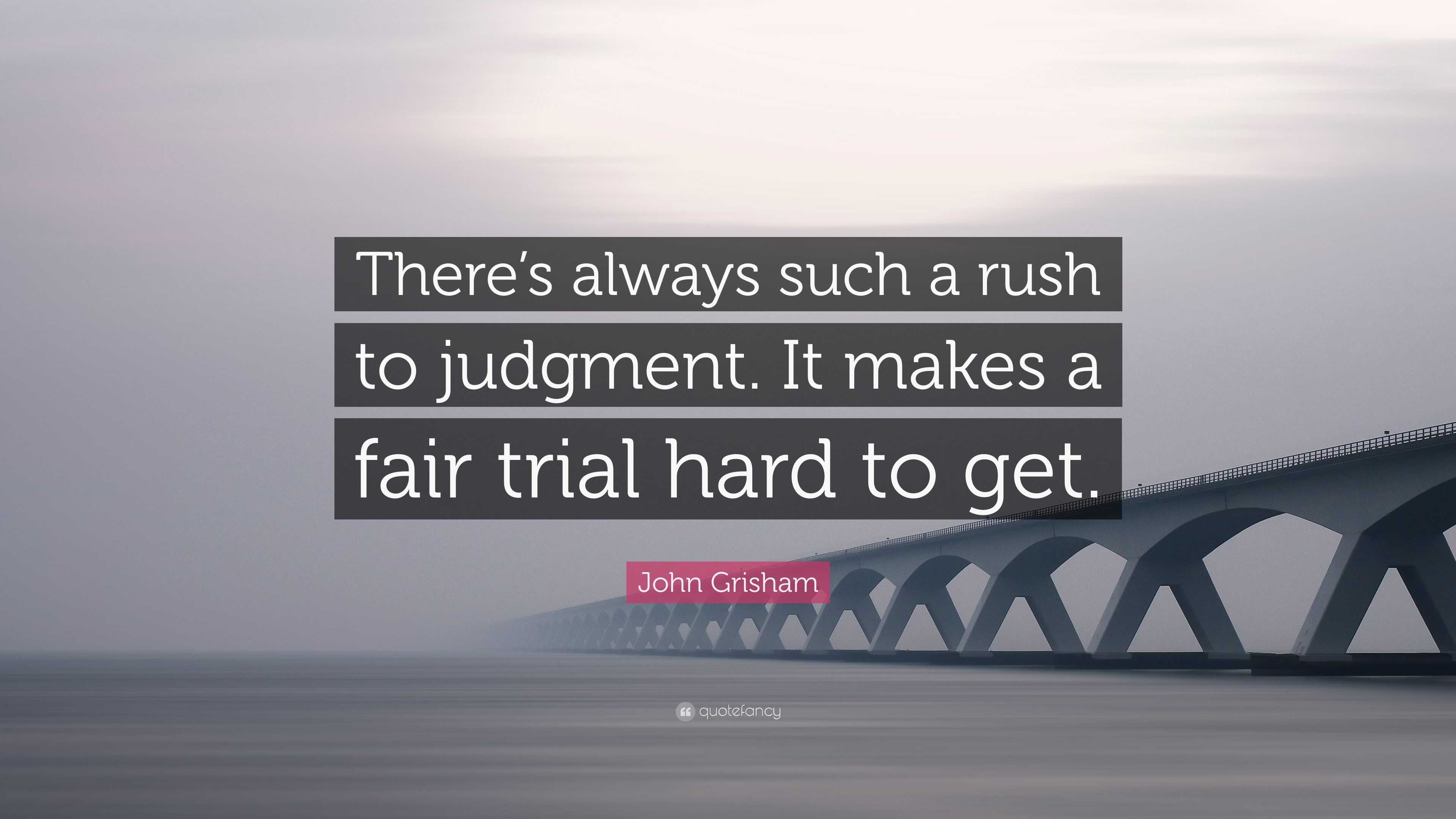 John Grisham Quote “There’s always such a rush to judgment. It makes a