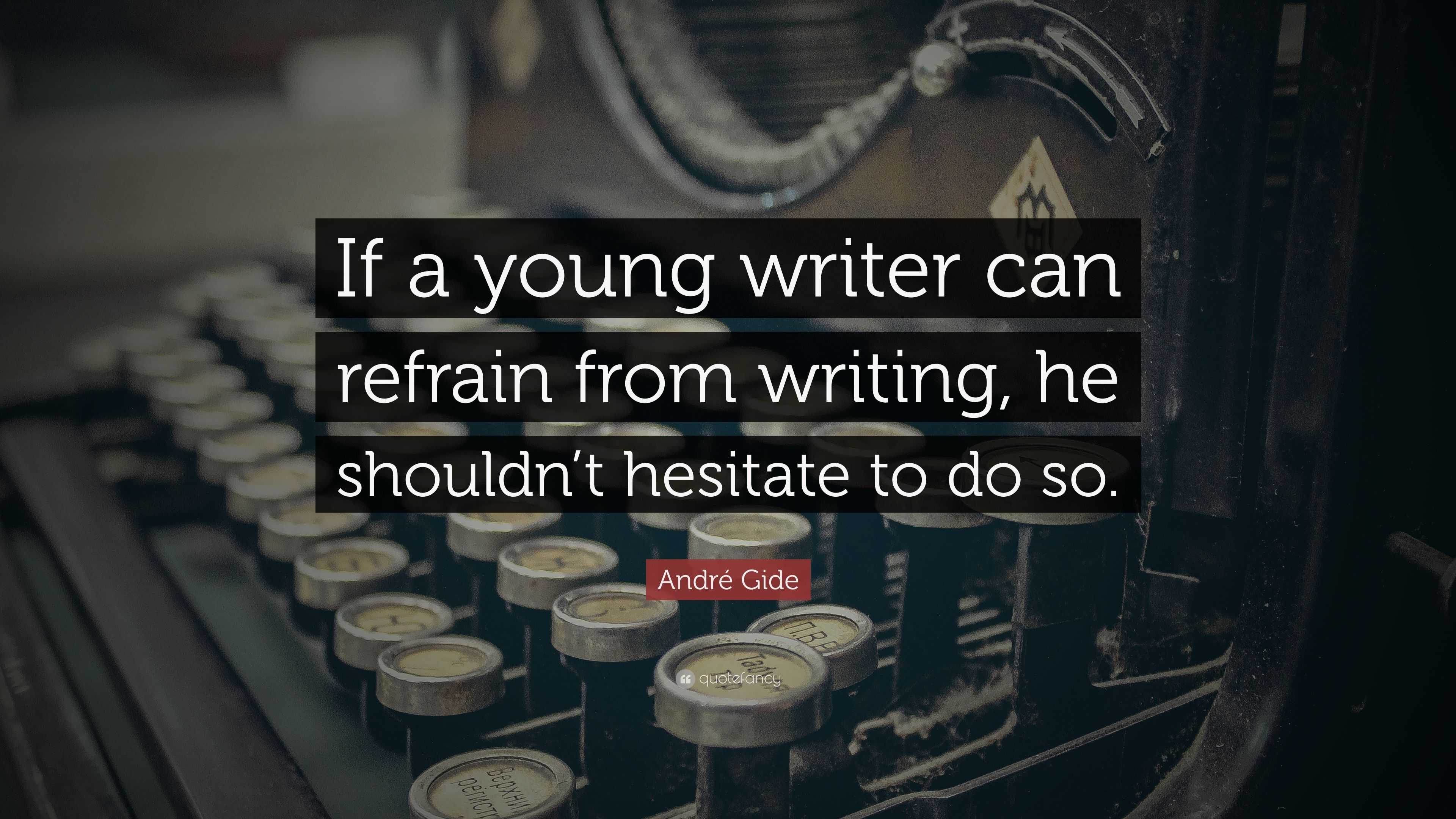 André Gide Quote: “If a young writer can refrain from writing, he ...