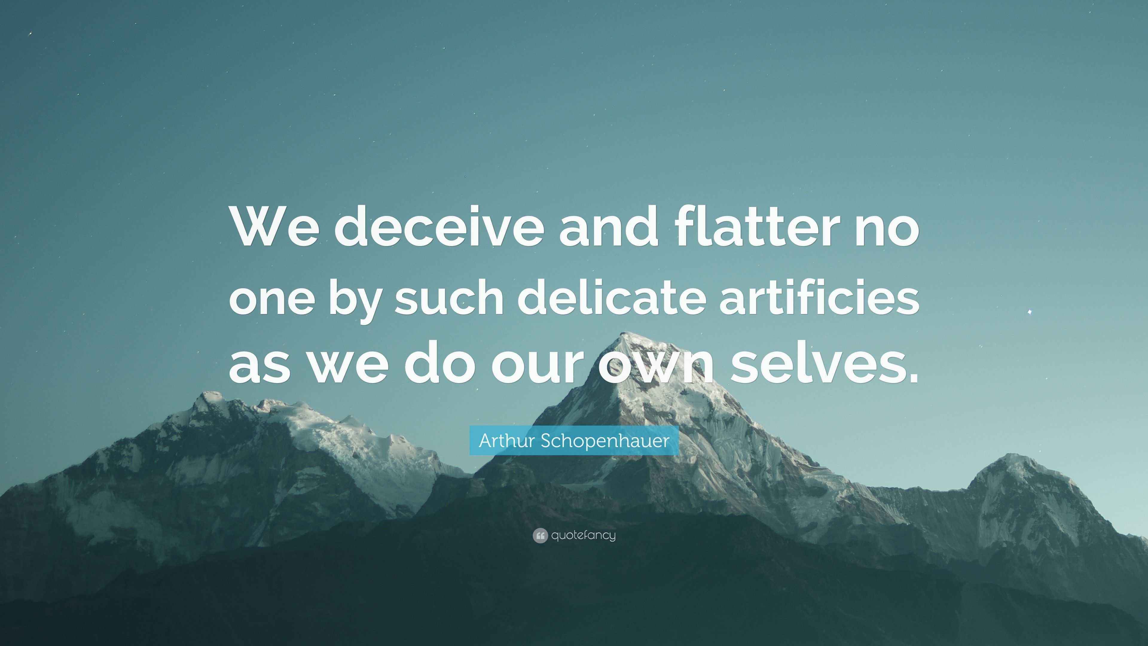 Arthur Schopenhauer Quote We Deceive And Flatter No One By Such Delicate Artificies As We Do