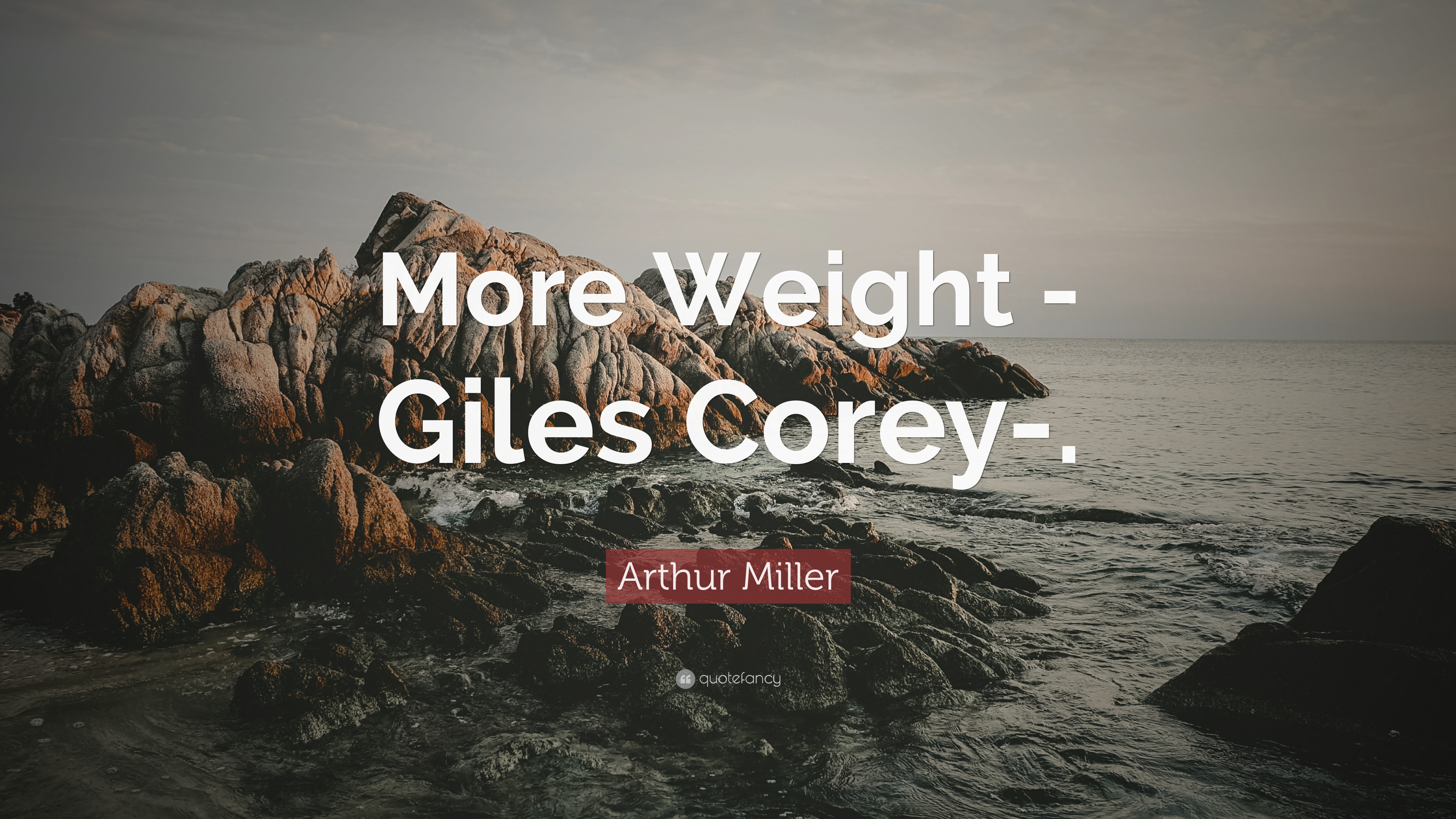 Arthur Miller Quote: “More Weight -Giles Corey-.”