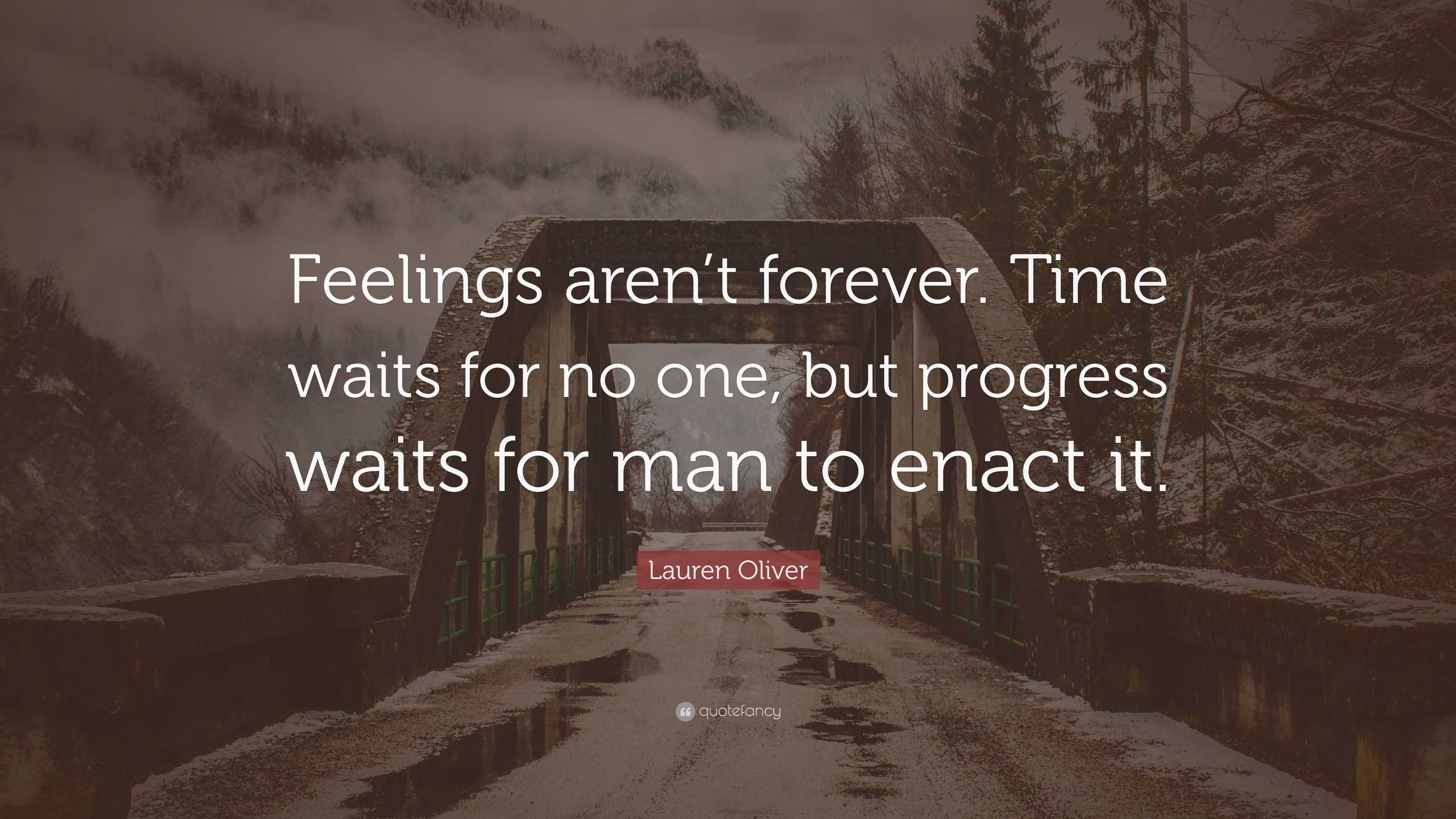 Lauren Oliver Quote Feelings Aren T Forever Time Waits For No One But Progress Waits For Man To Enact It 6 Wallpapers Quotefancy