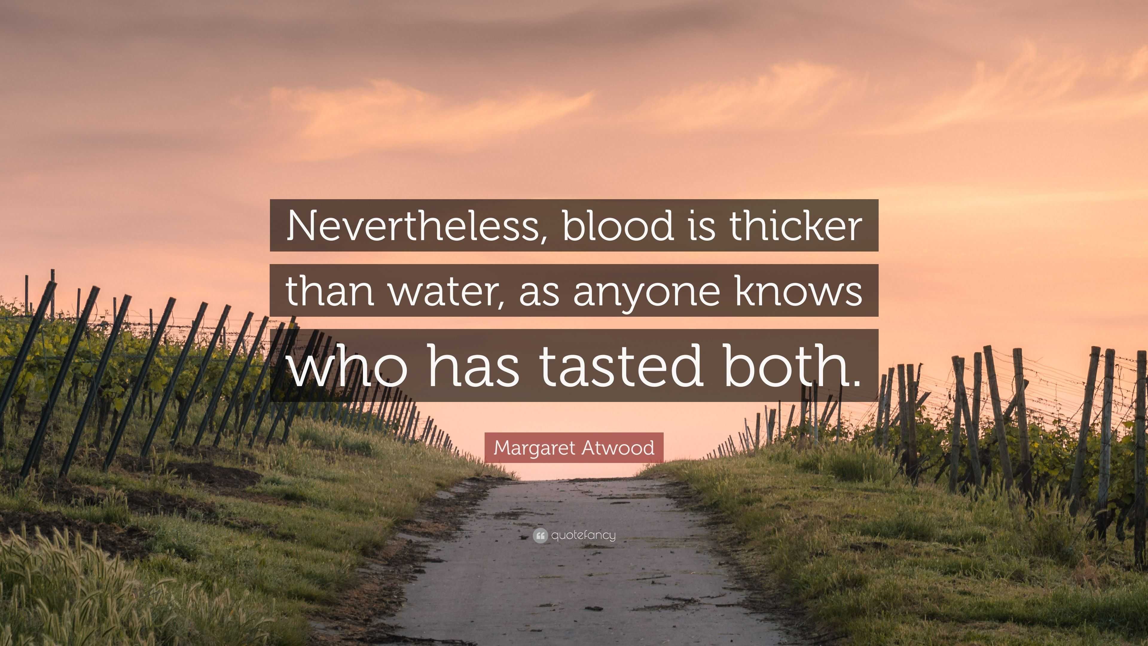 Margaret Atwood Quote: “Nevertheless, blood is thicker than water, as ...