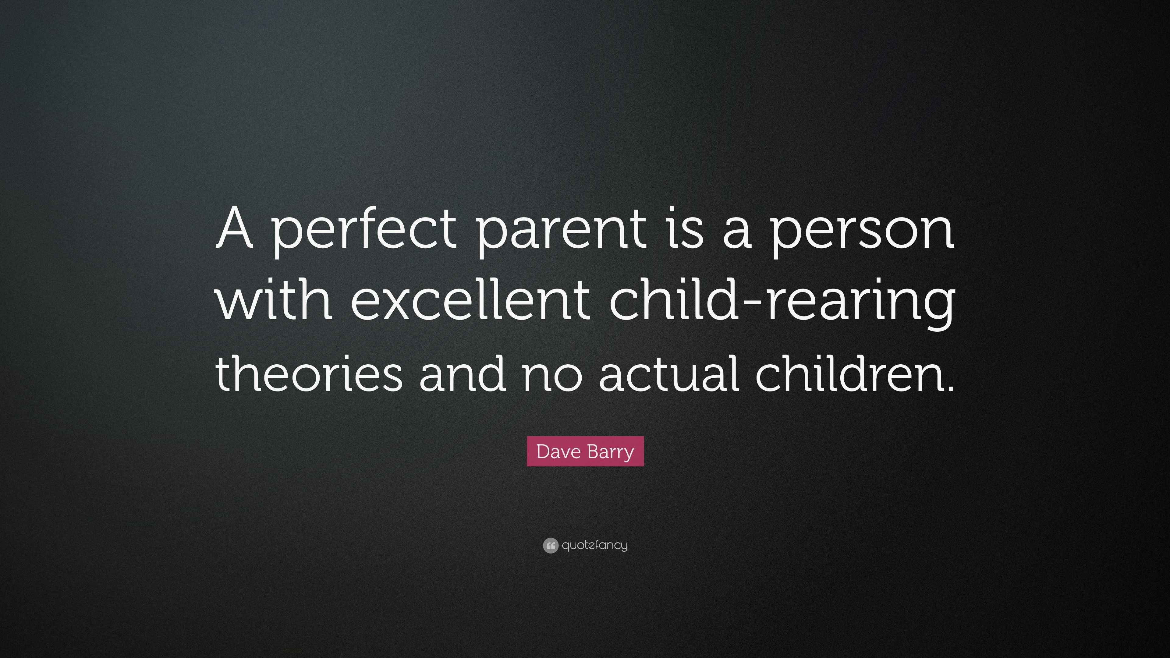 Dave Barry Quote “A perfect parent is a person with excellent child