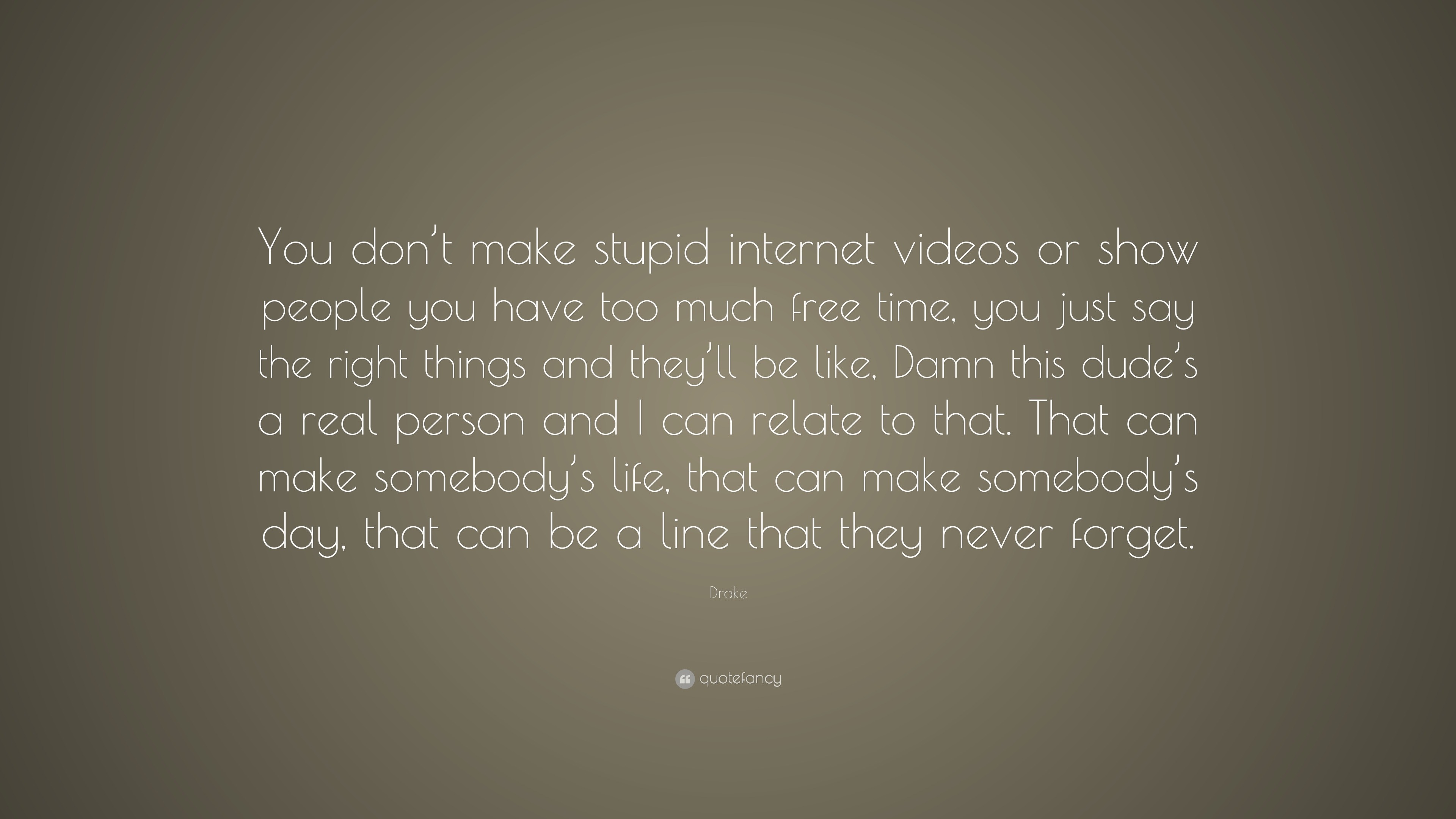 Drake Quote “You don t make stupid internet videos or show people you