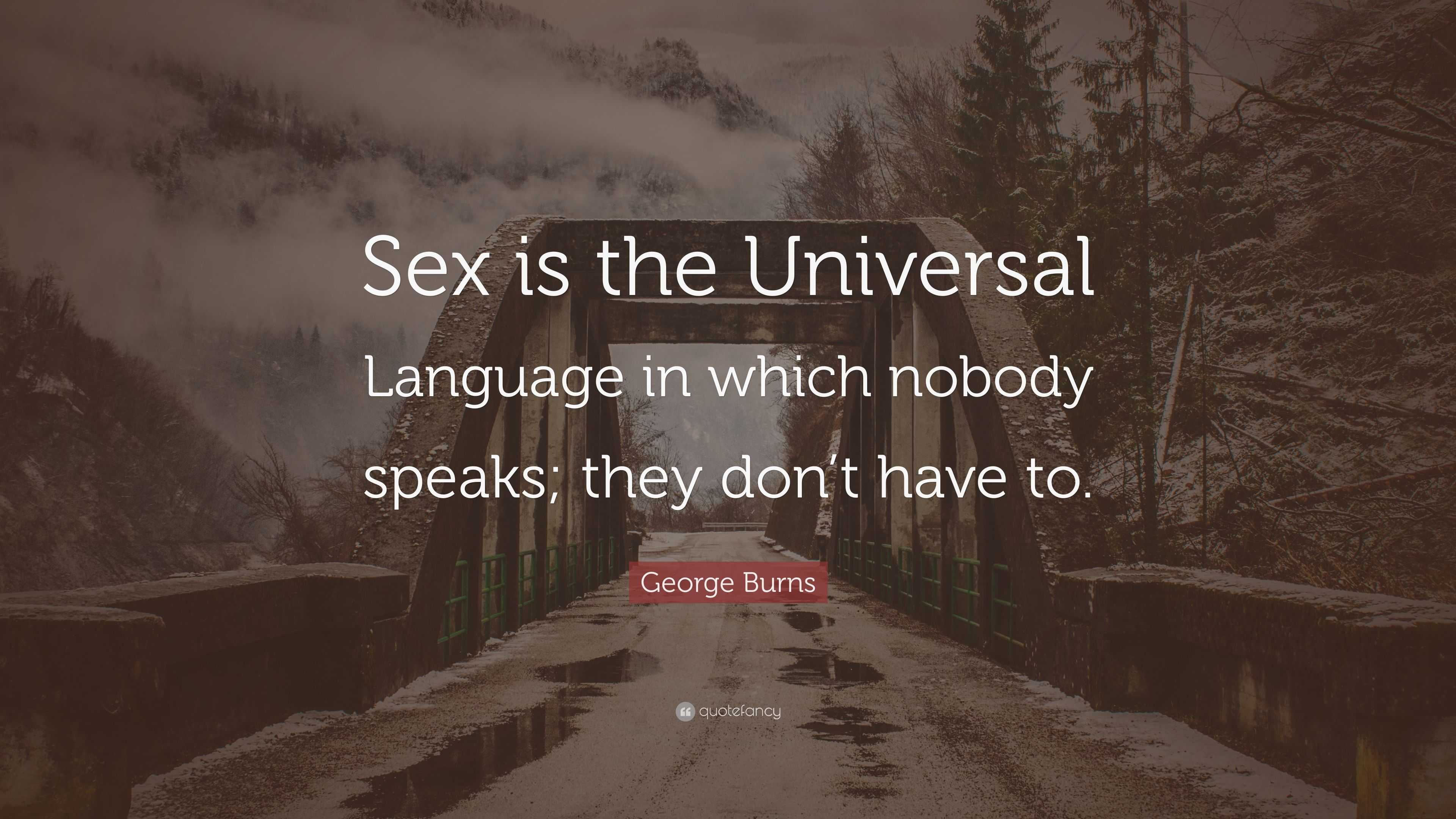 George Burns Quote “sex Is The Universal Language In Which Nobody Speaks They Dont Have To”