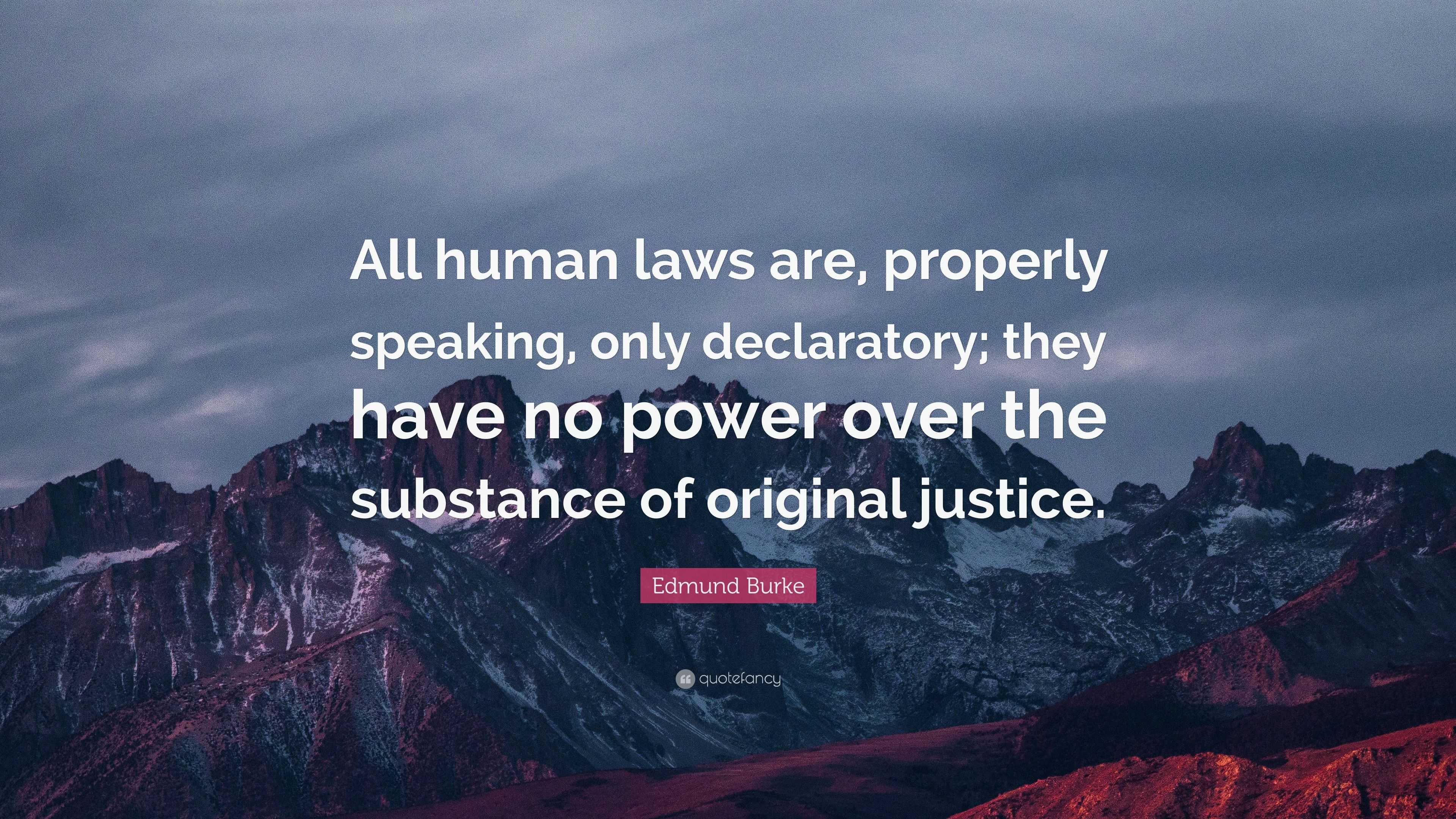 Edmund Burke Quote: “All human laws are, properly speaking, only ...