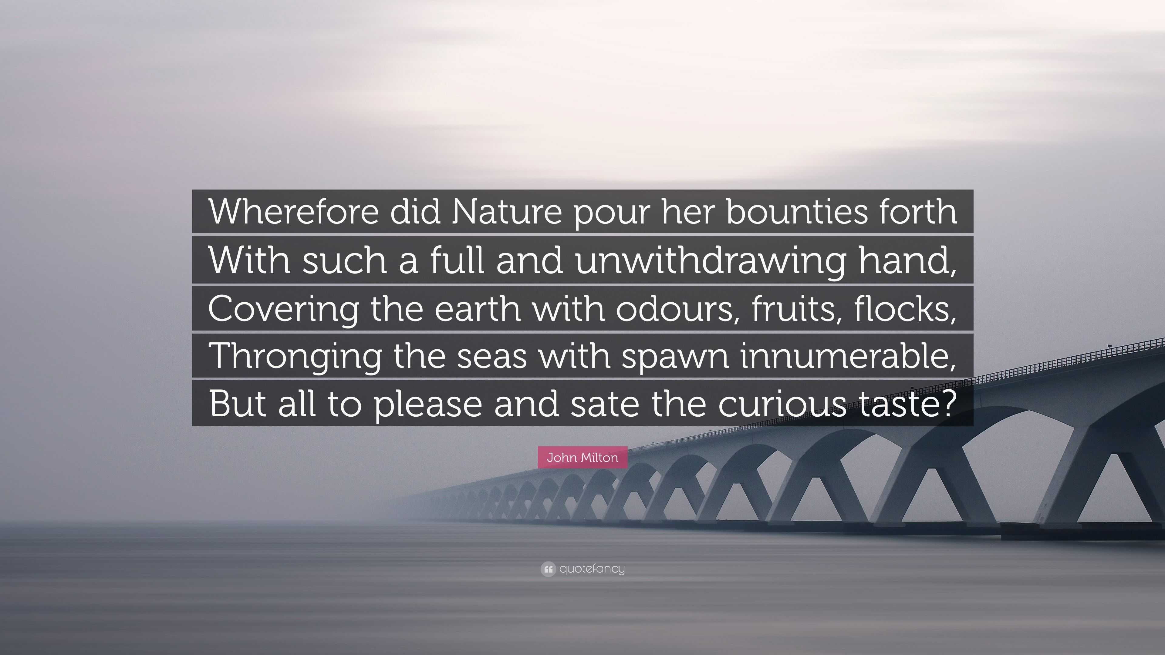 John Milton Quote “Wherefore did Nature pour her bounties forth With