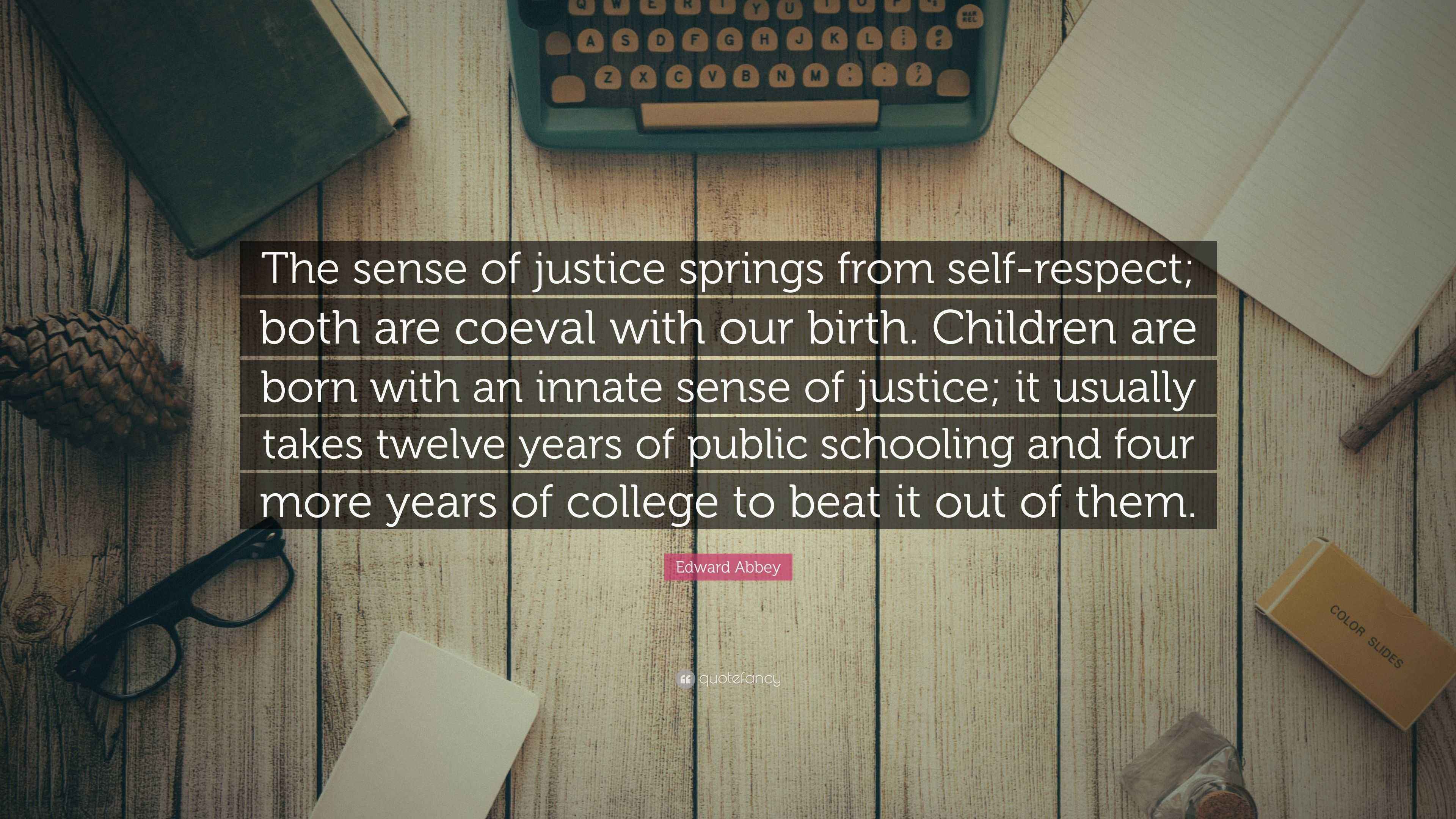 Edward Abbey Quote: “The sense of justice springs from self-respect ...