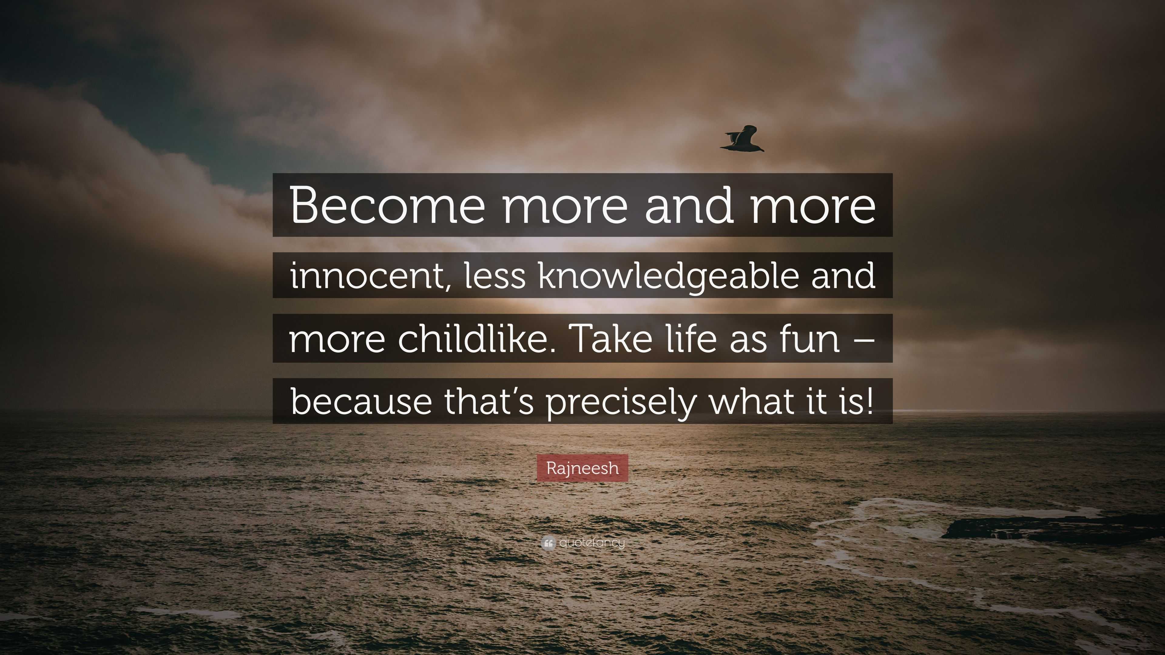 Rajneesh Quote: “Become more and more innocent, less knowledgeable and ...