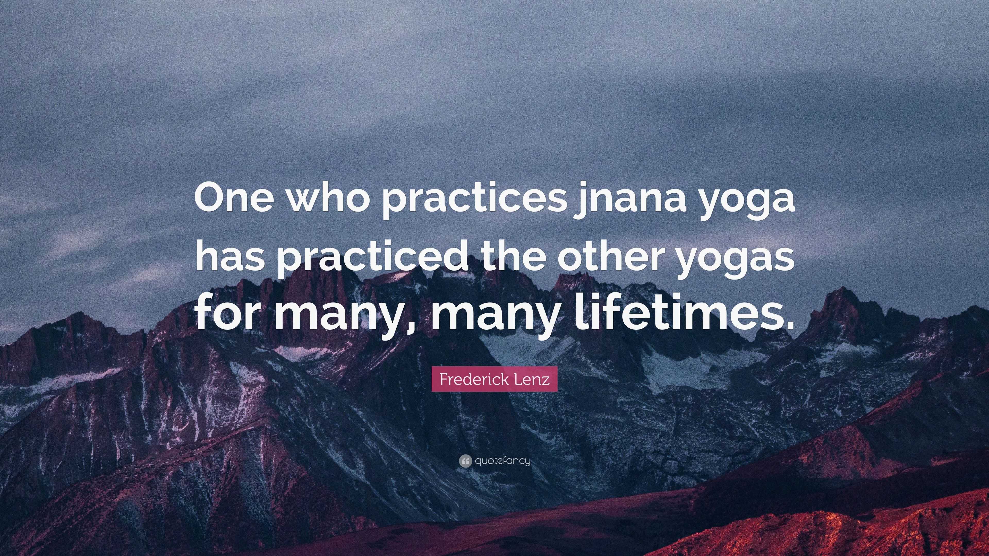 Frederick Lenz Quote: “One who practices jnana yoga has practiced the ...