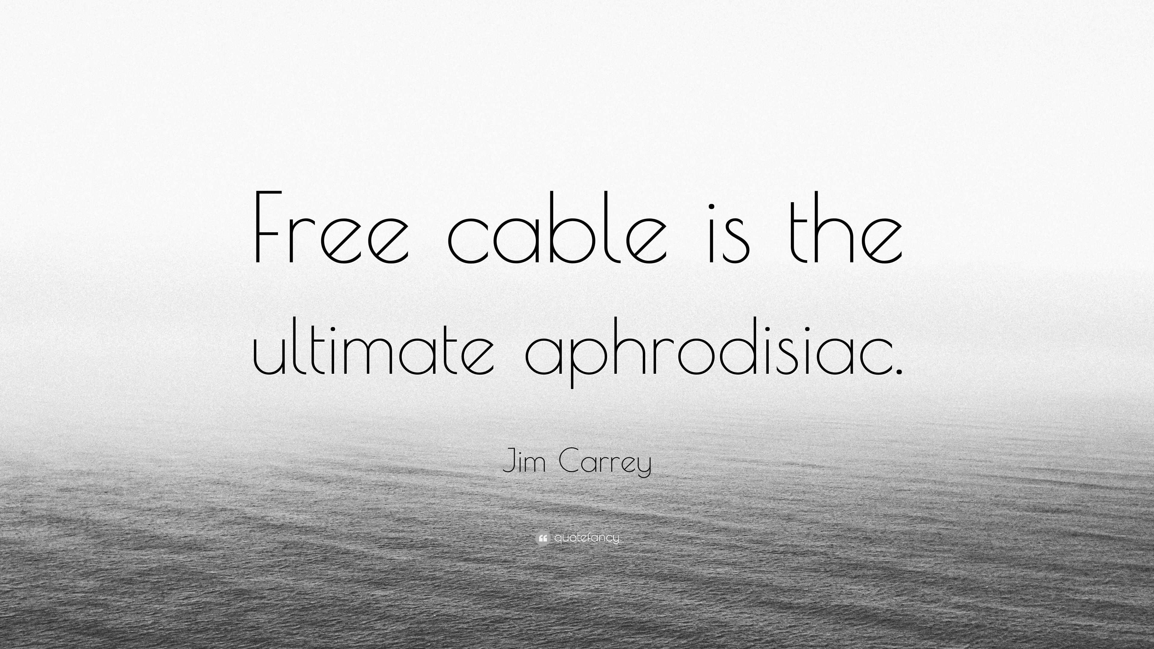 Jim Carrey Quote Free cable is the ultimate aphrodisiac