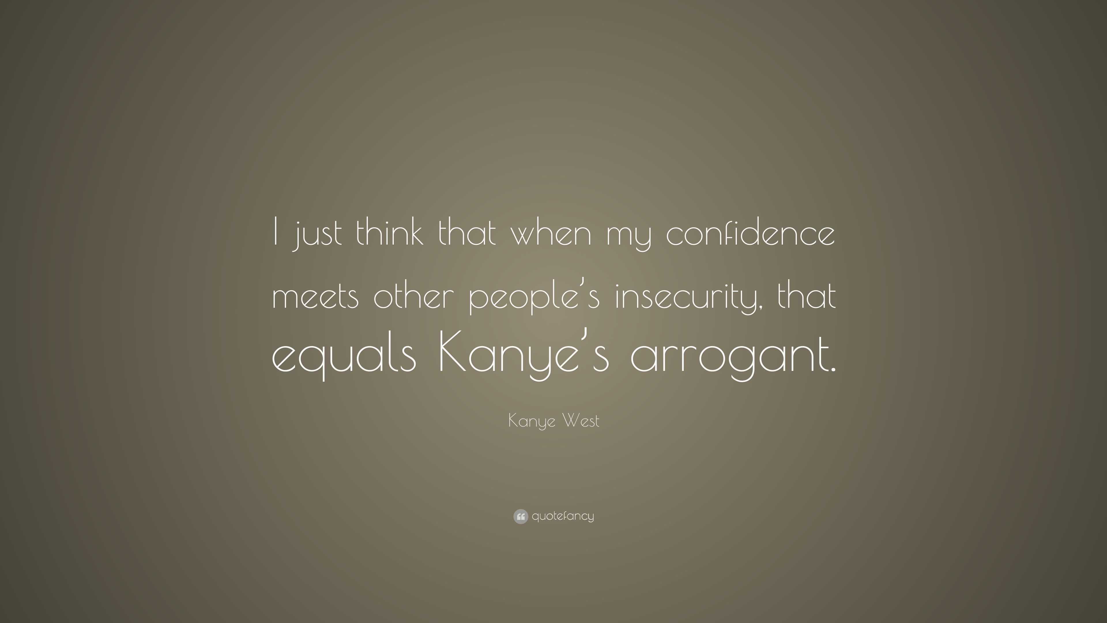 Kanye West Quote: “I just think that when my confidence meets ...