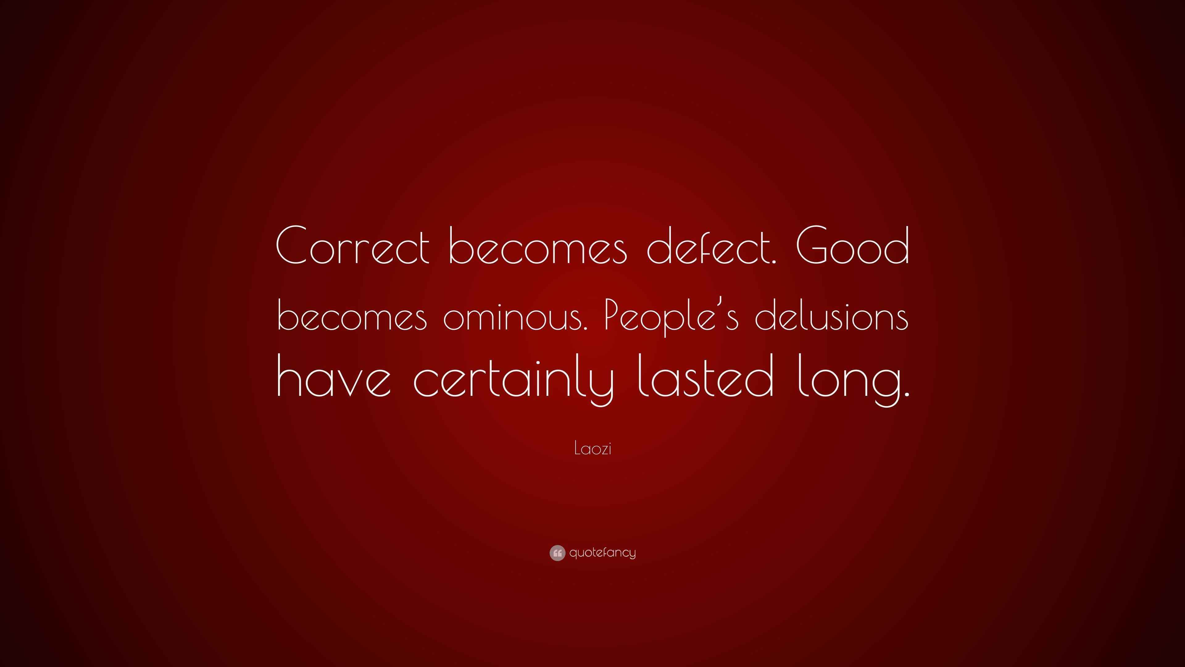Defect Quote Laozi Quote: “Correct becomes defect. Good becomes ominous. People’s ...
