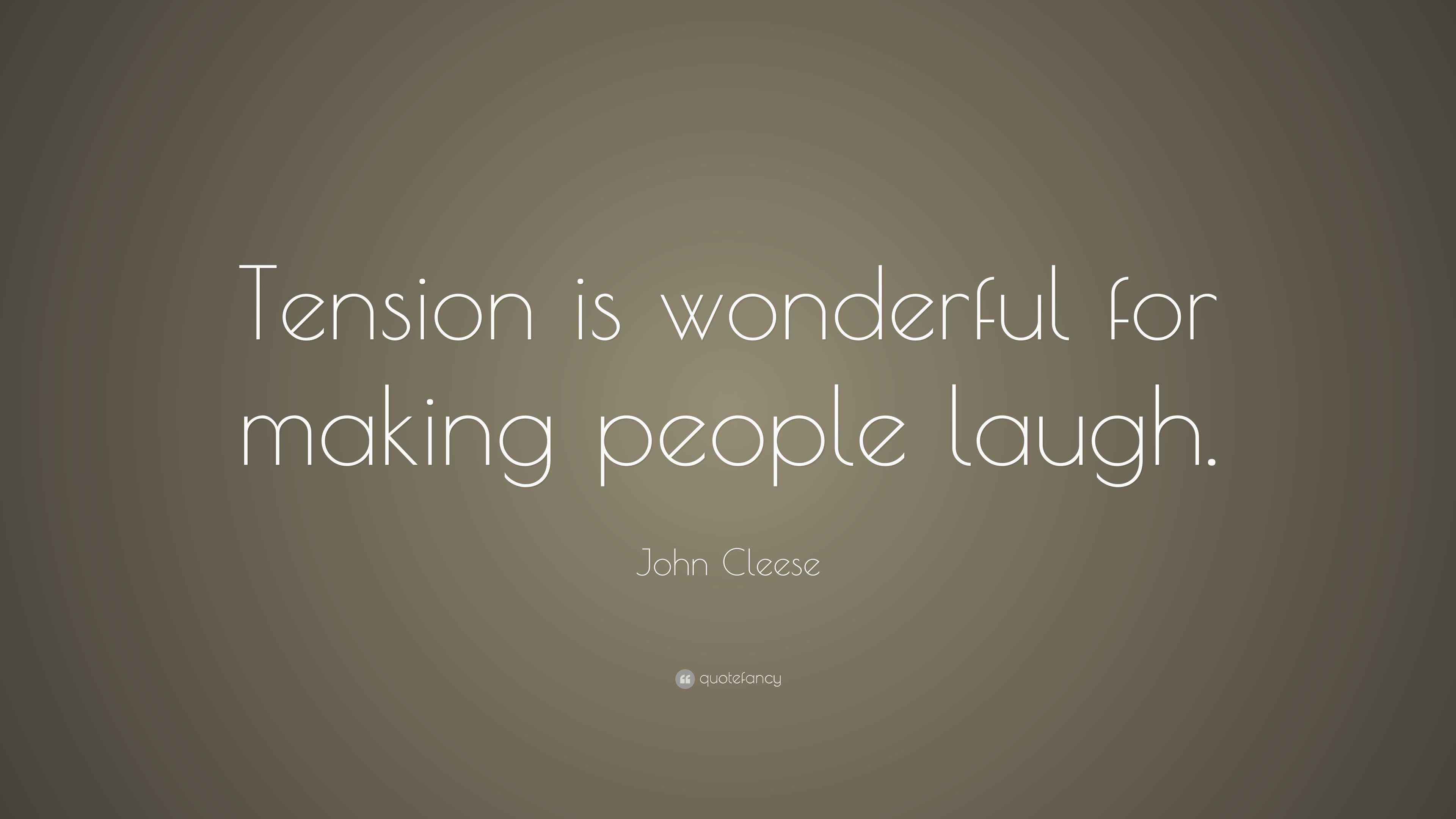 John Cleese Quote “Tension is wonderful for making people laugh.”