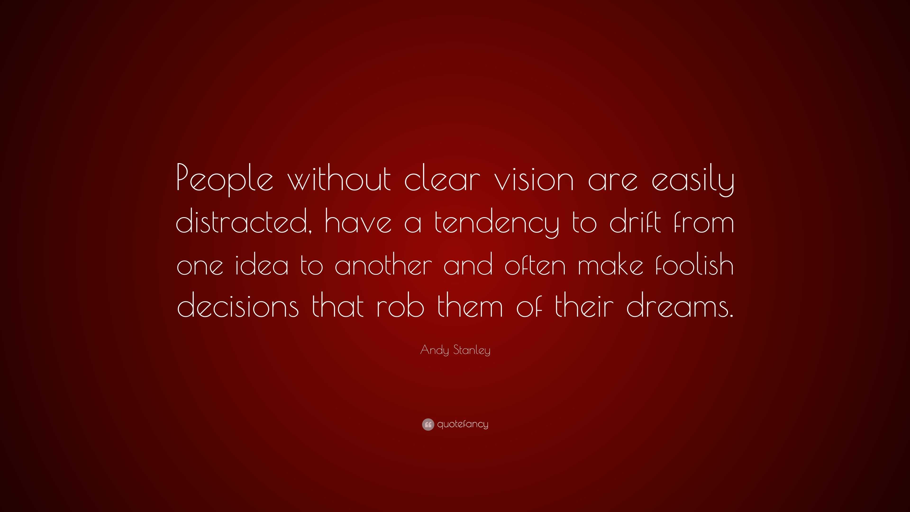 Andy Stanley Quote: “People without clear vision are easily distracted ...