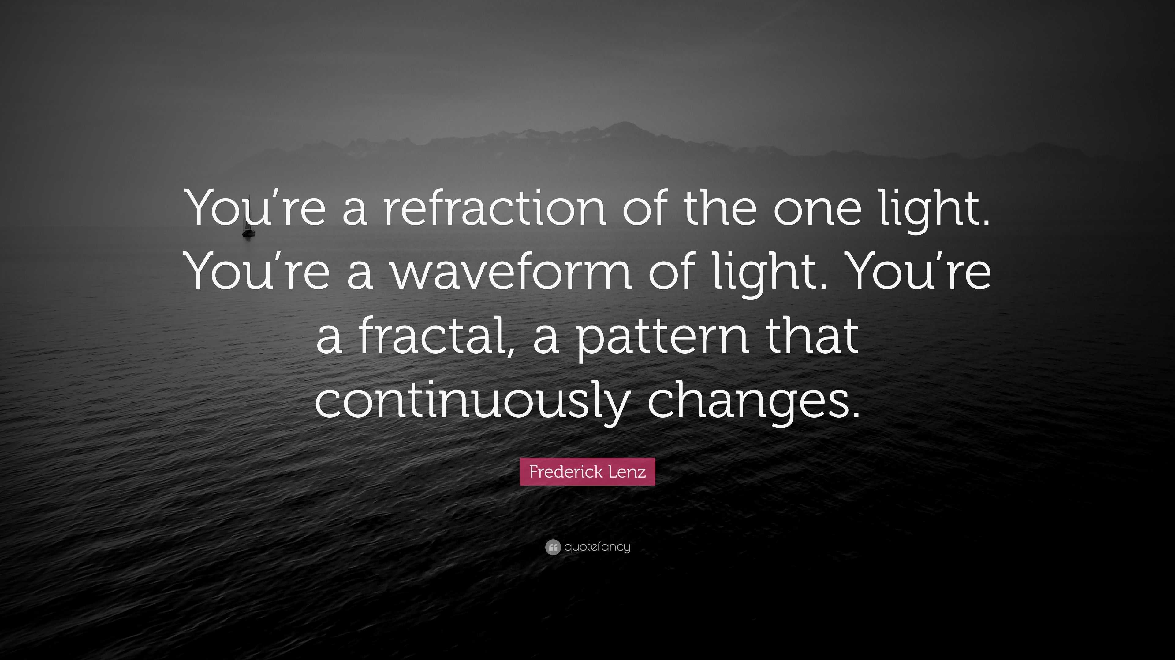 Frederick Lenz Quote: “You’re a refraction of the one light. You’re a ...