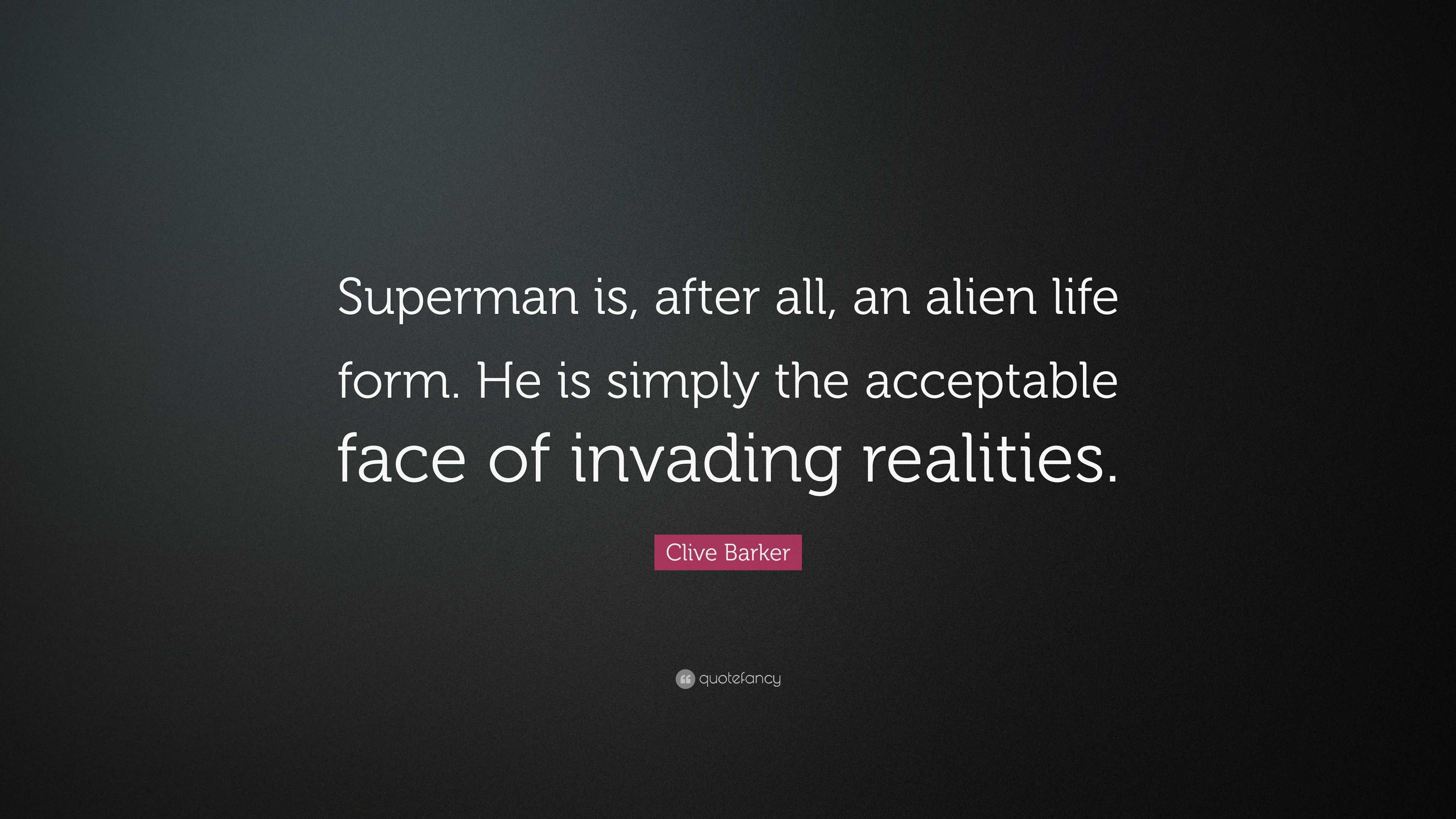 Clive Barker Quote “superman Is After All An Alien Life Form He Is