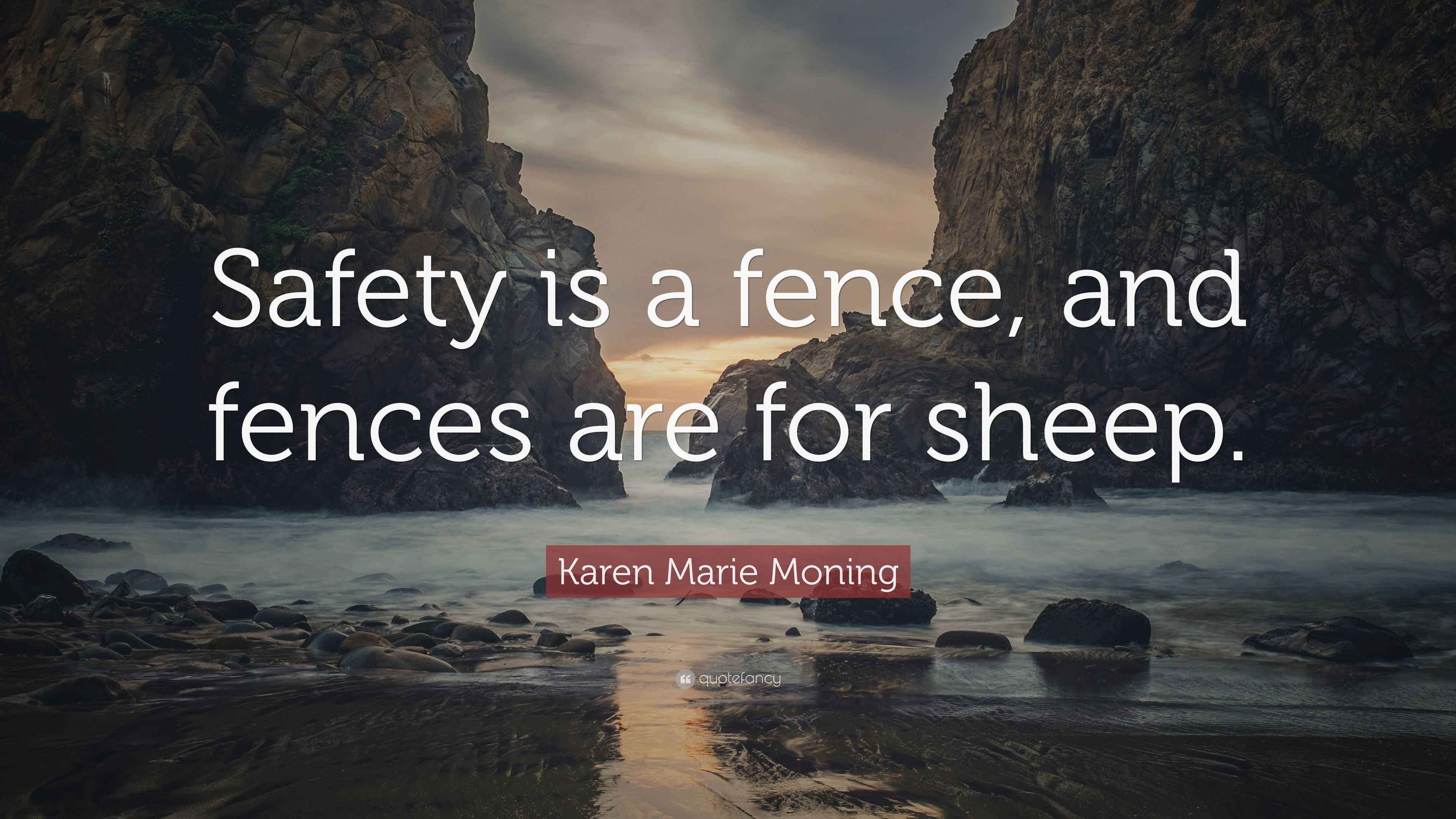 Karen Marie Moning Quote “Safety is a fence, and fences are for sheep.”