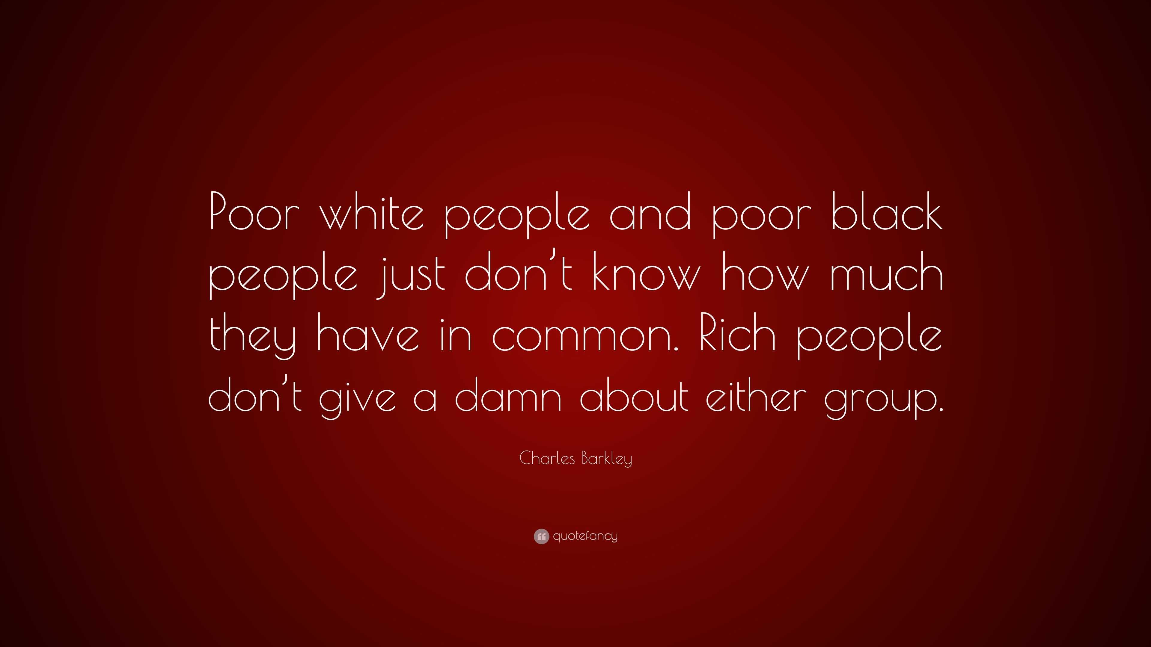 Charles Barkley Quote: “Poor white people and poor black people just ...