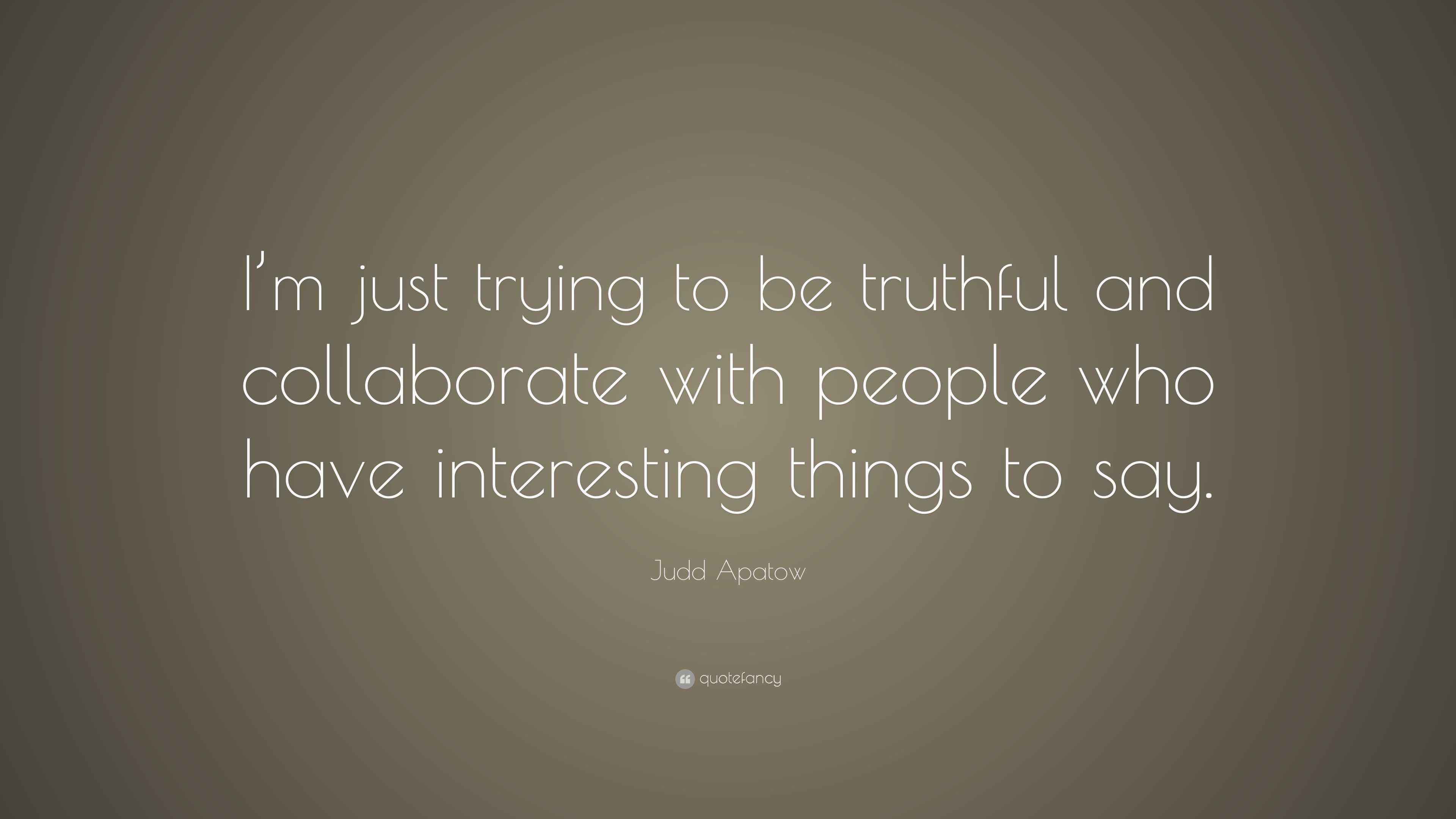 Judd Apatow Quote: “I’m just trying to be truthful and collaborate with Judd Apatow Quote: “I’m just trying to be truthful and collaborate with