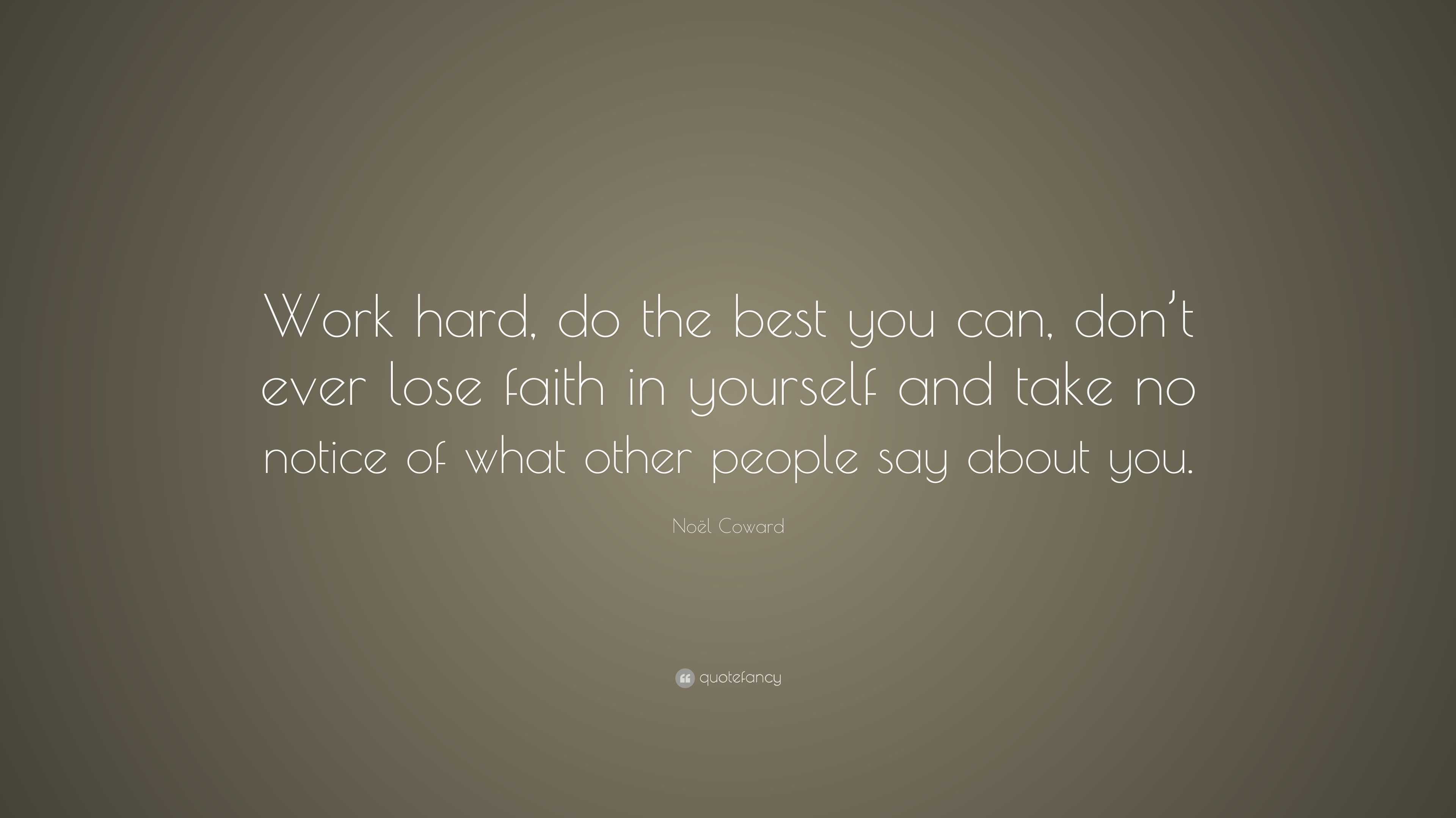 Noël Coward Quote: “Work hard, do the best you can, don’t ever lose ...