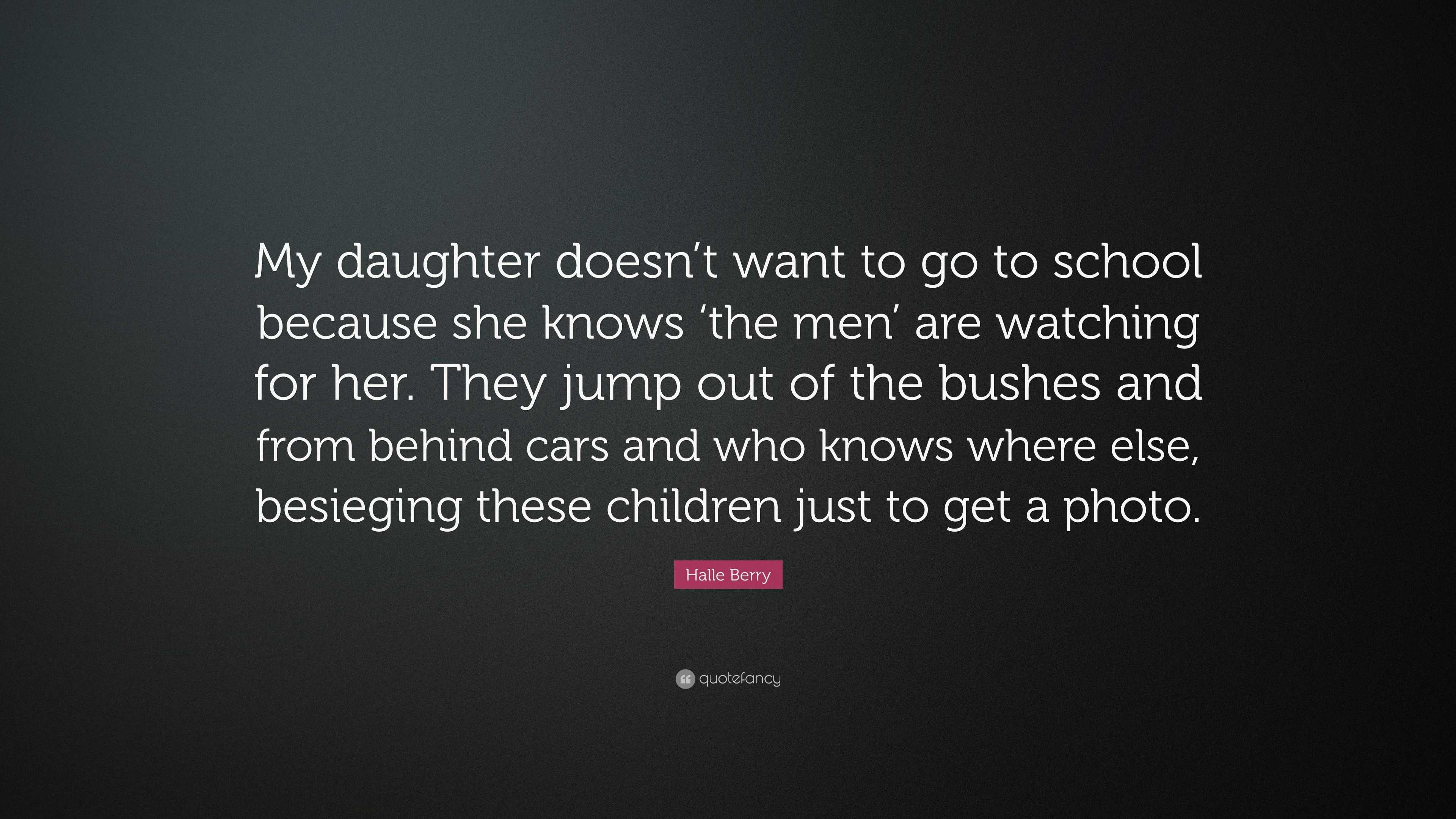 Halle Berry Quote “My daughter doesn’t want to go to school because