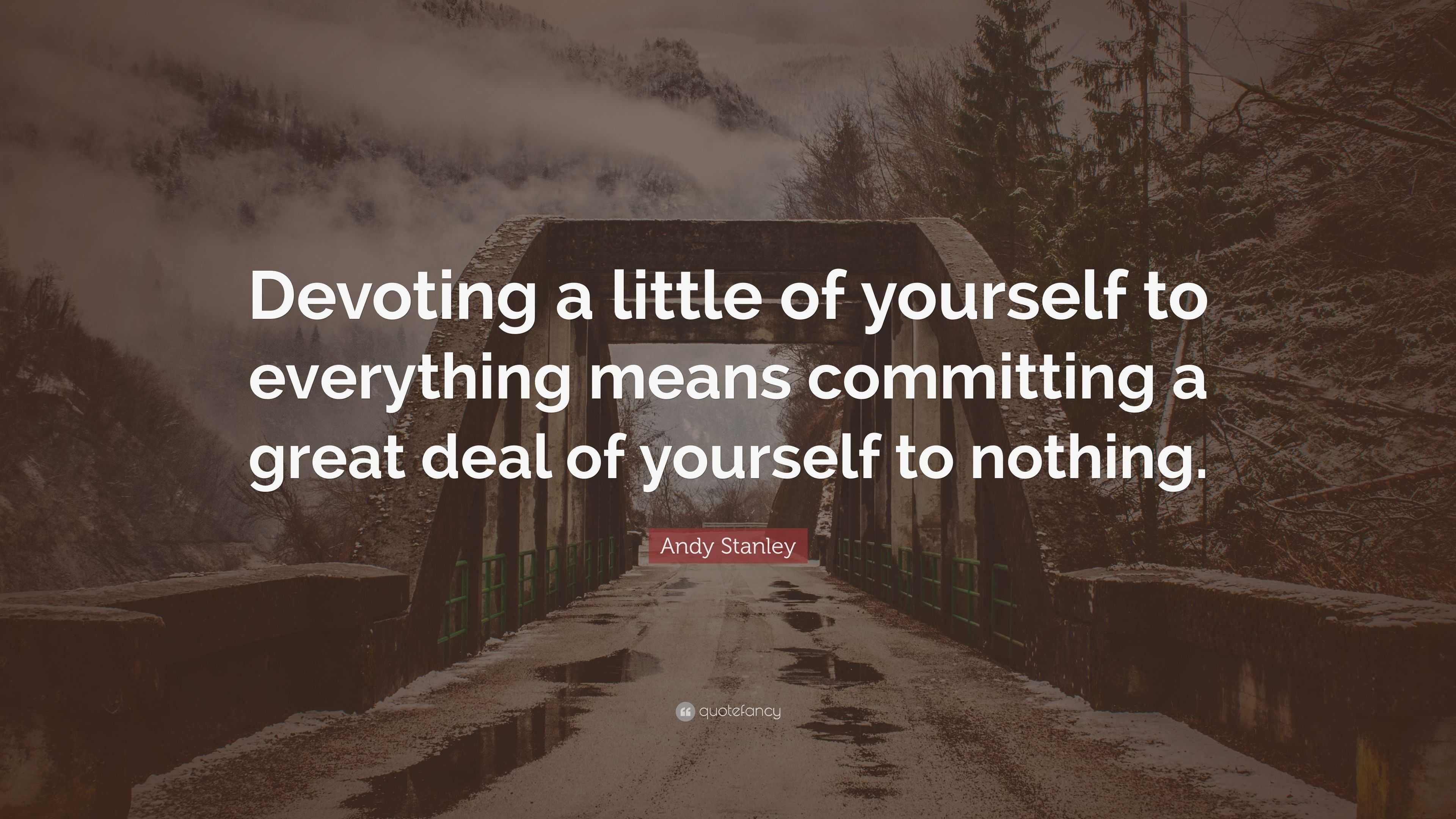 Andy Stanley Quote: “Devoting a little of yourself to everything means ...