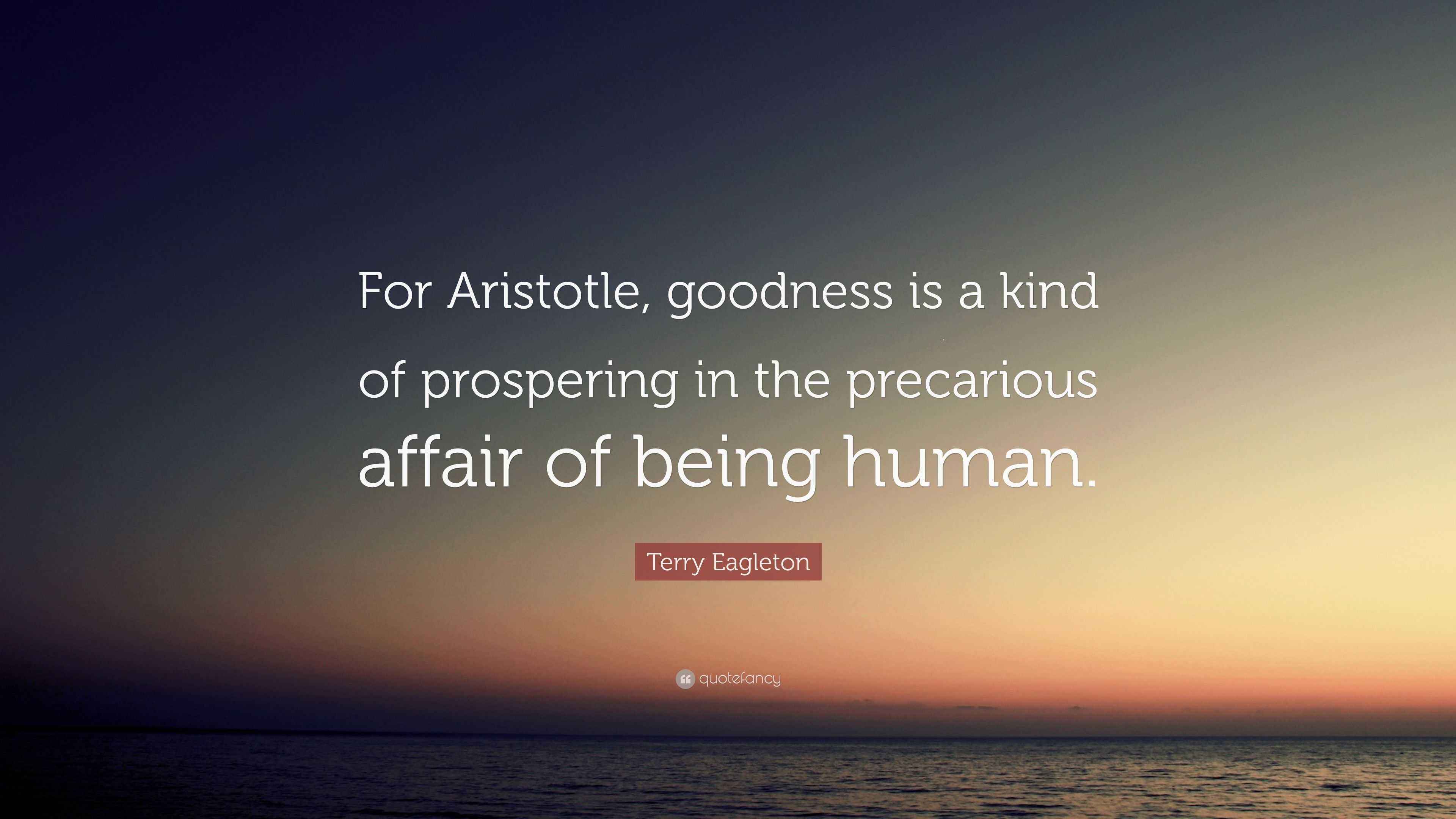Terry Eagleton Quote: “For Aristotle, goodness is a kind of prospering