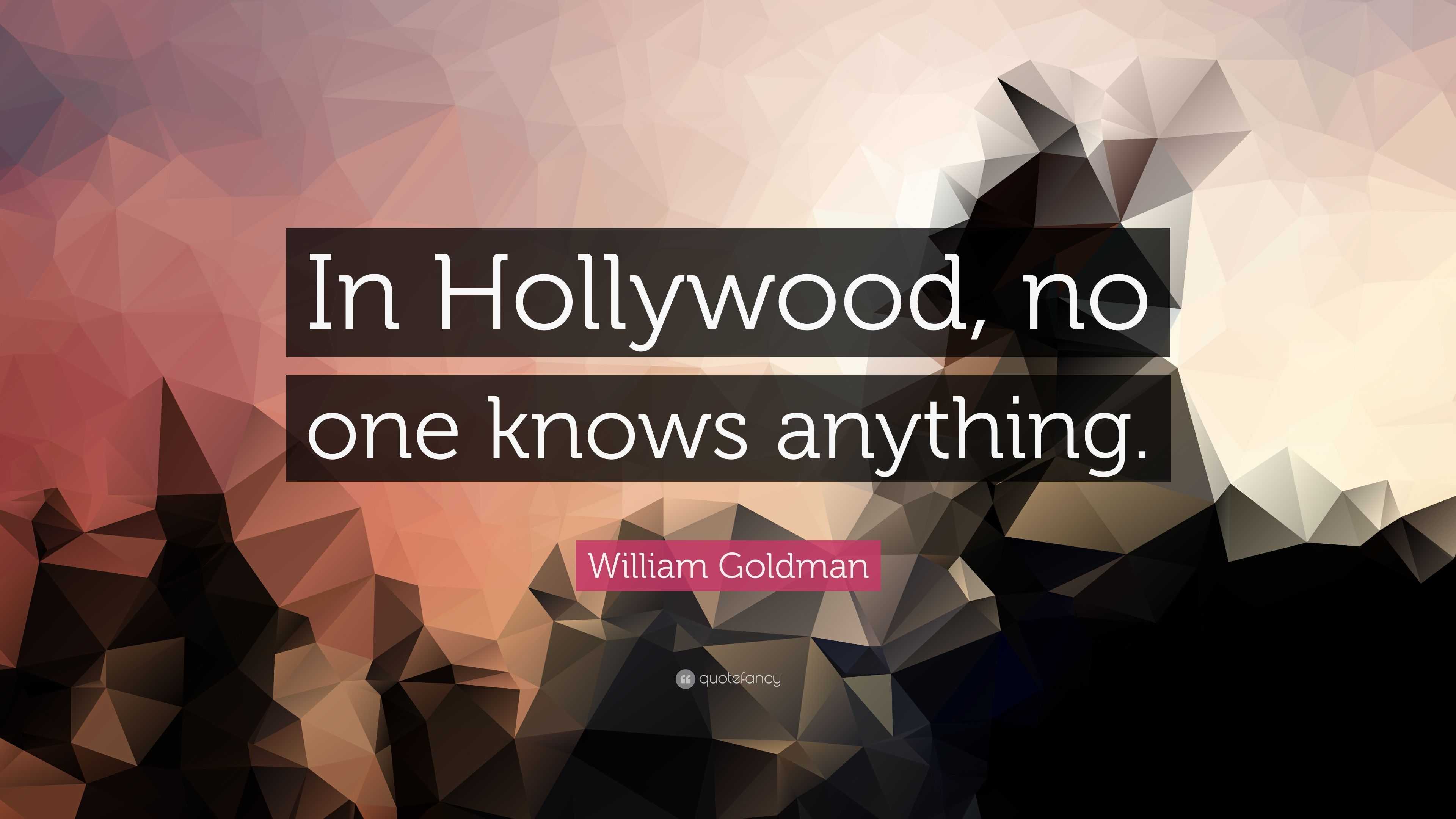 William Goldman Quote “in Hollywood No One Knows Anything ”