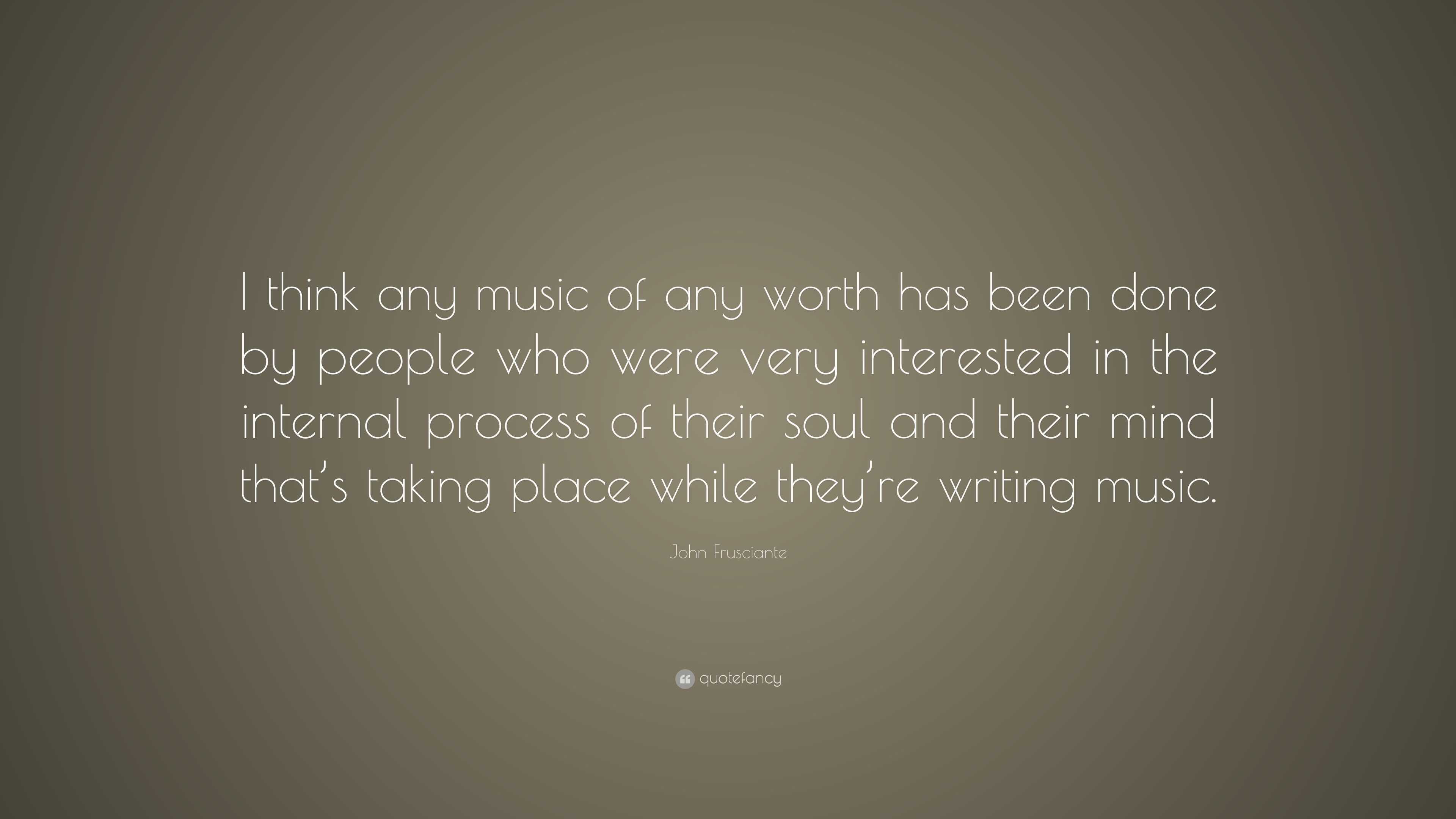 John Frusciante Quote: “I think any music of any worth has been done by ...