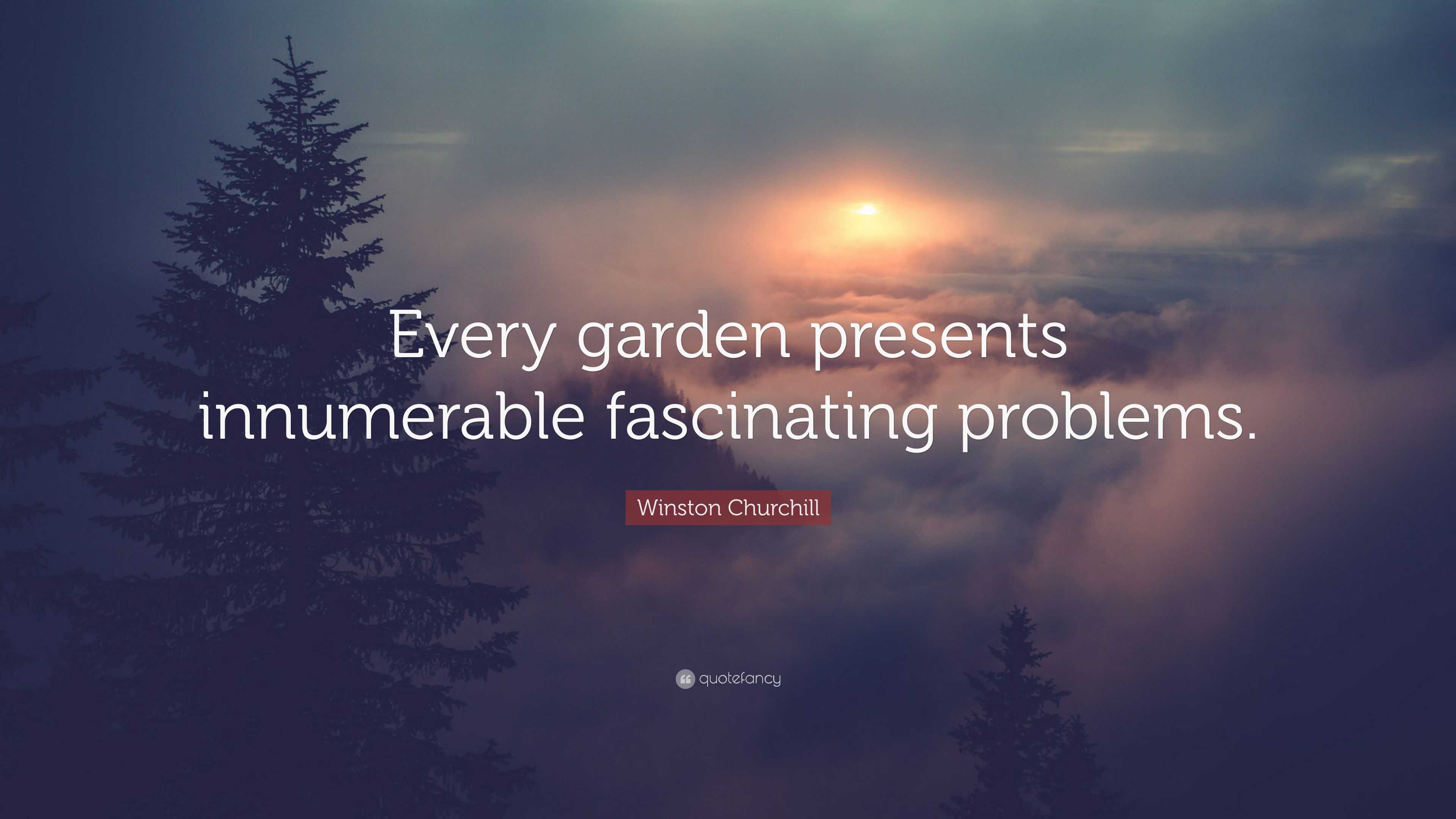 Winston Churchill Quote: “Every garden presents innumerable fascinating ...