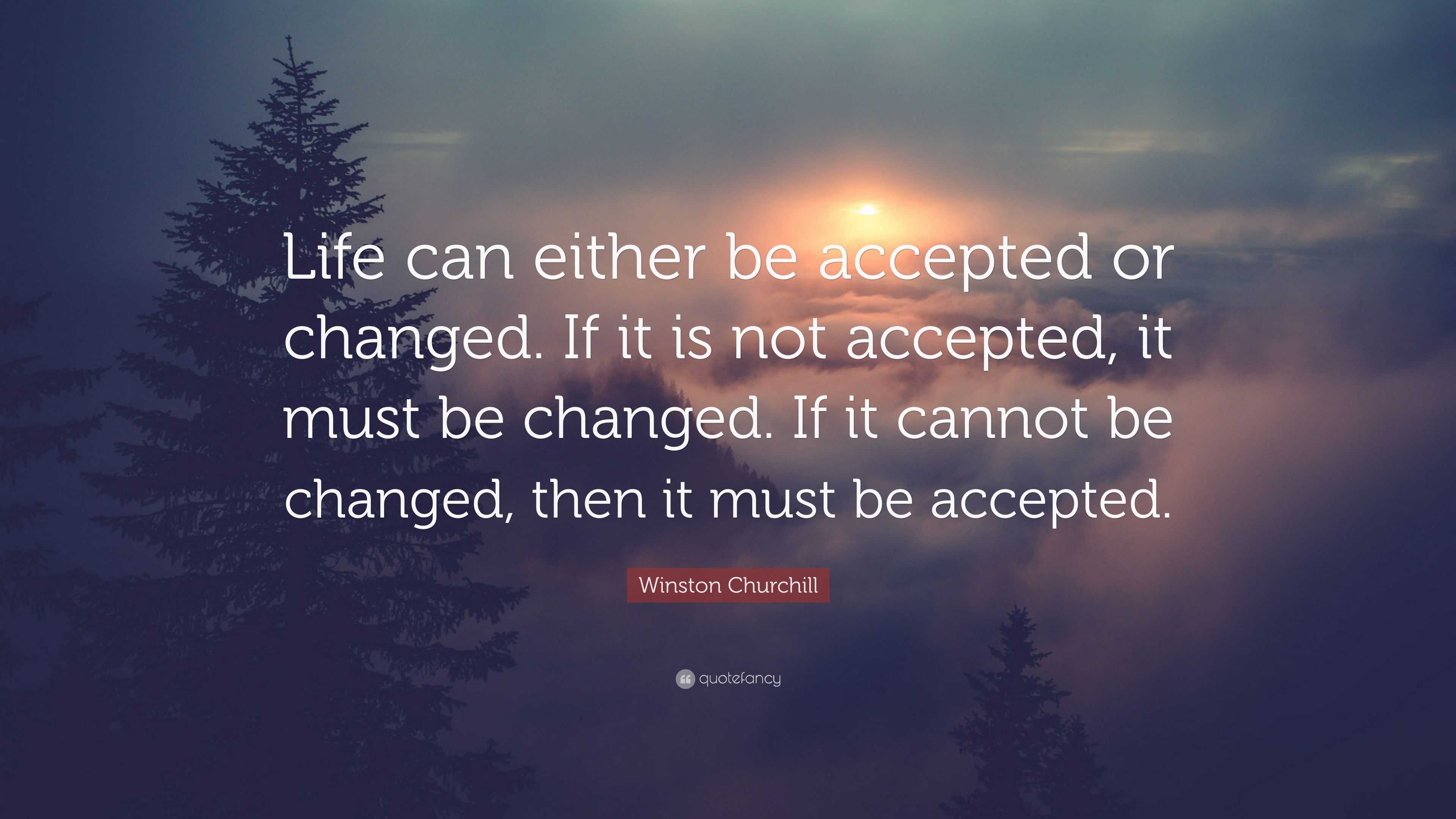 Winston Churchill Quote: “Life can either be accepted or changed. If it ...