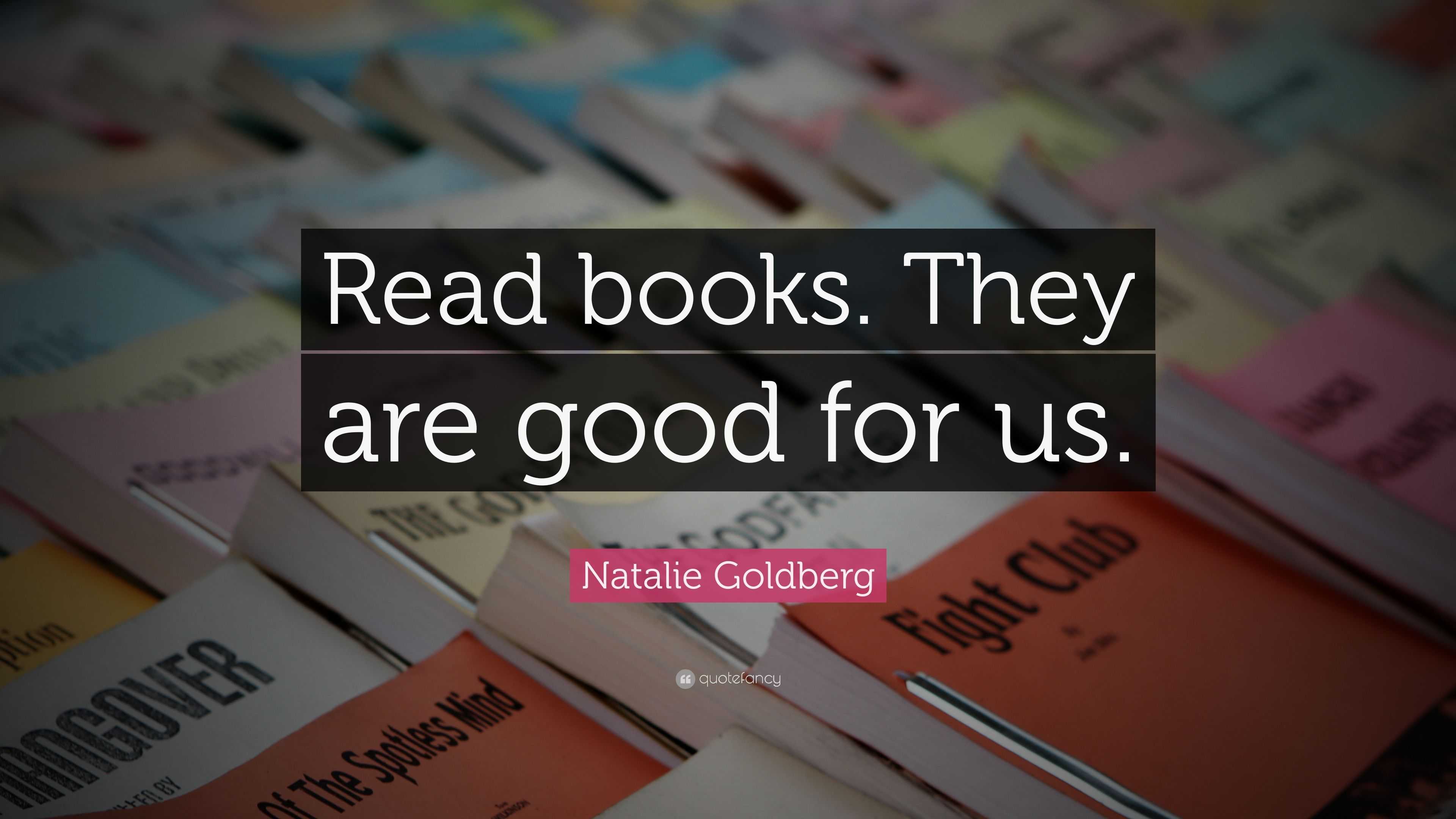 Natalie Goldberg Quote: “Read books. They are good for us.”