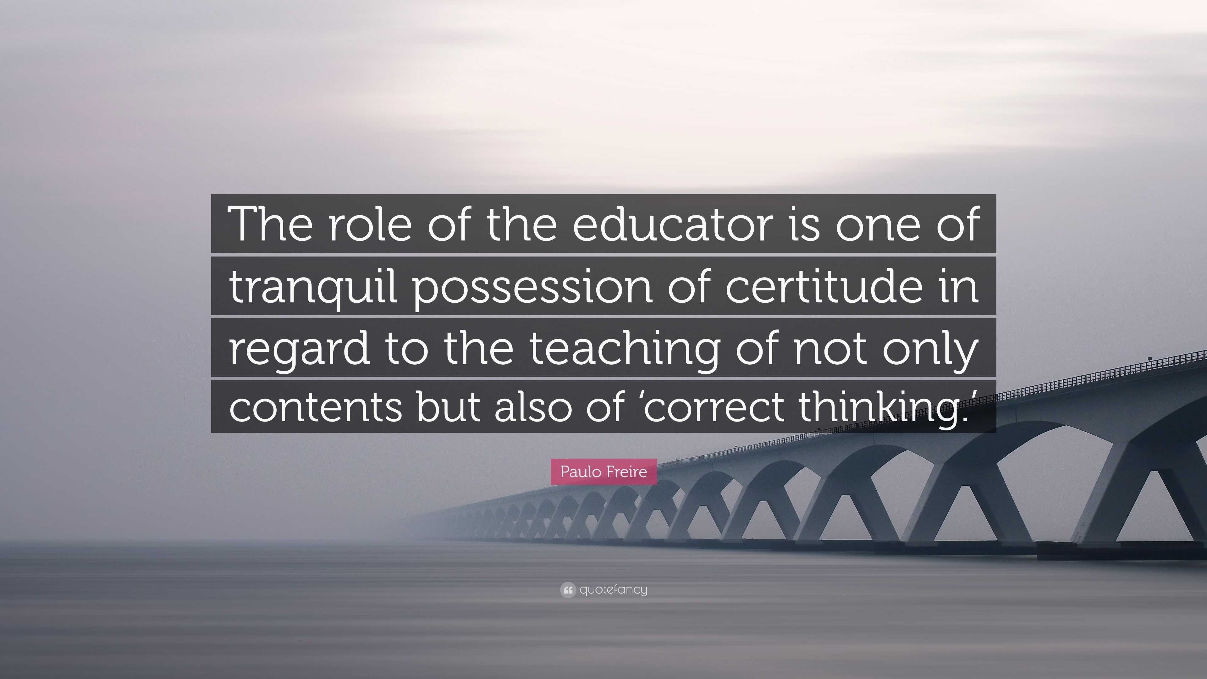 Paulo Freire Quote: “The role of the educator is one of tranquil ...