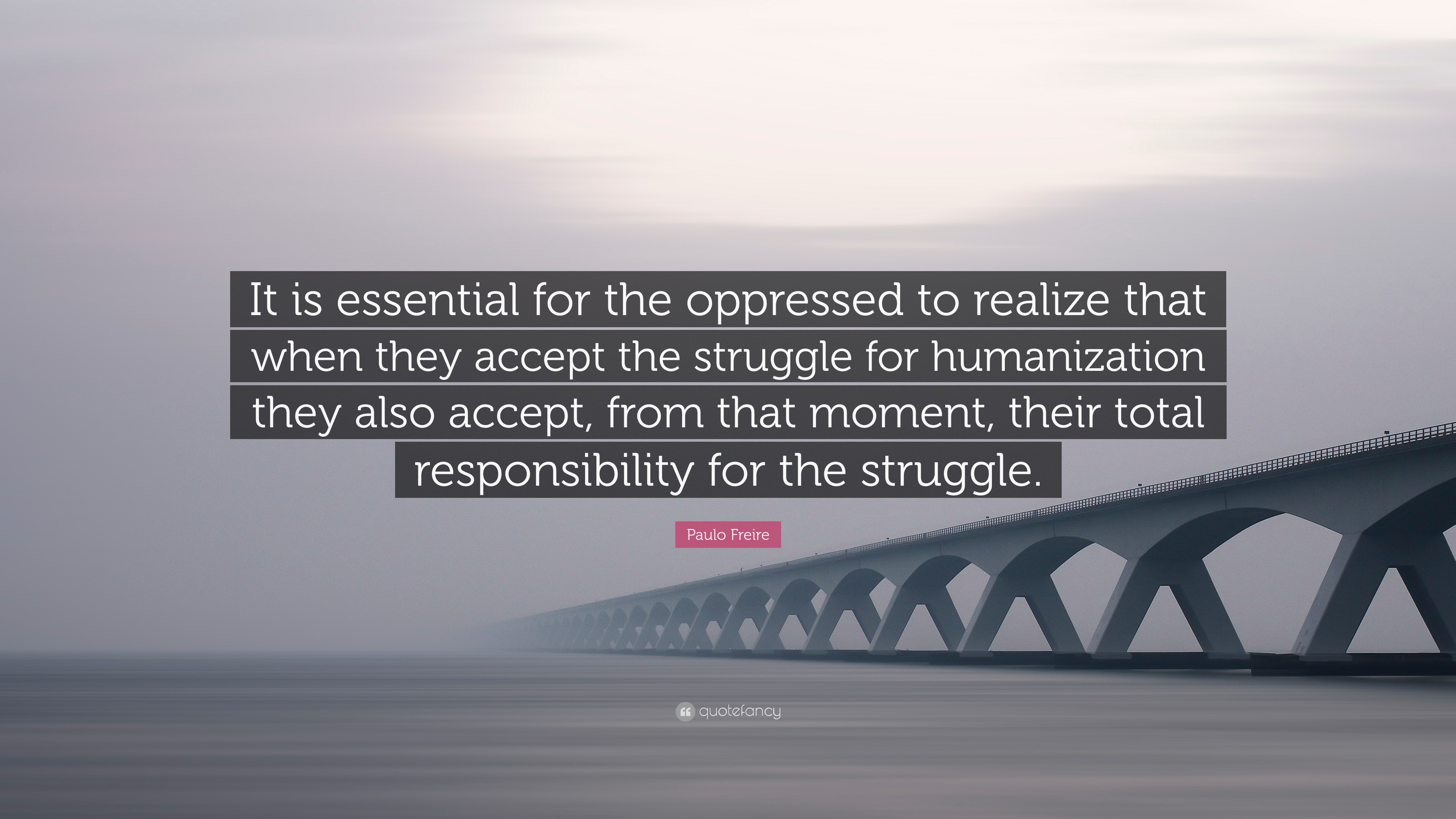 Paulo Freire Quote: “It is essential for the oppressed to realize that ...