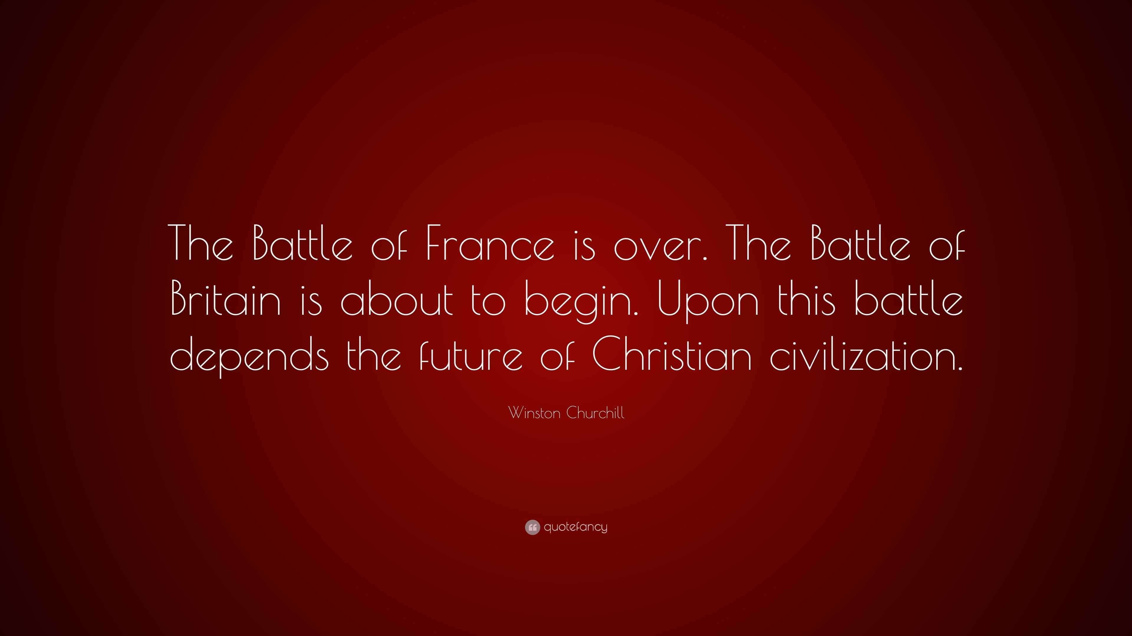 Winston Churchill Quote “The Battle of France is over. The Battle of