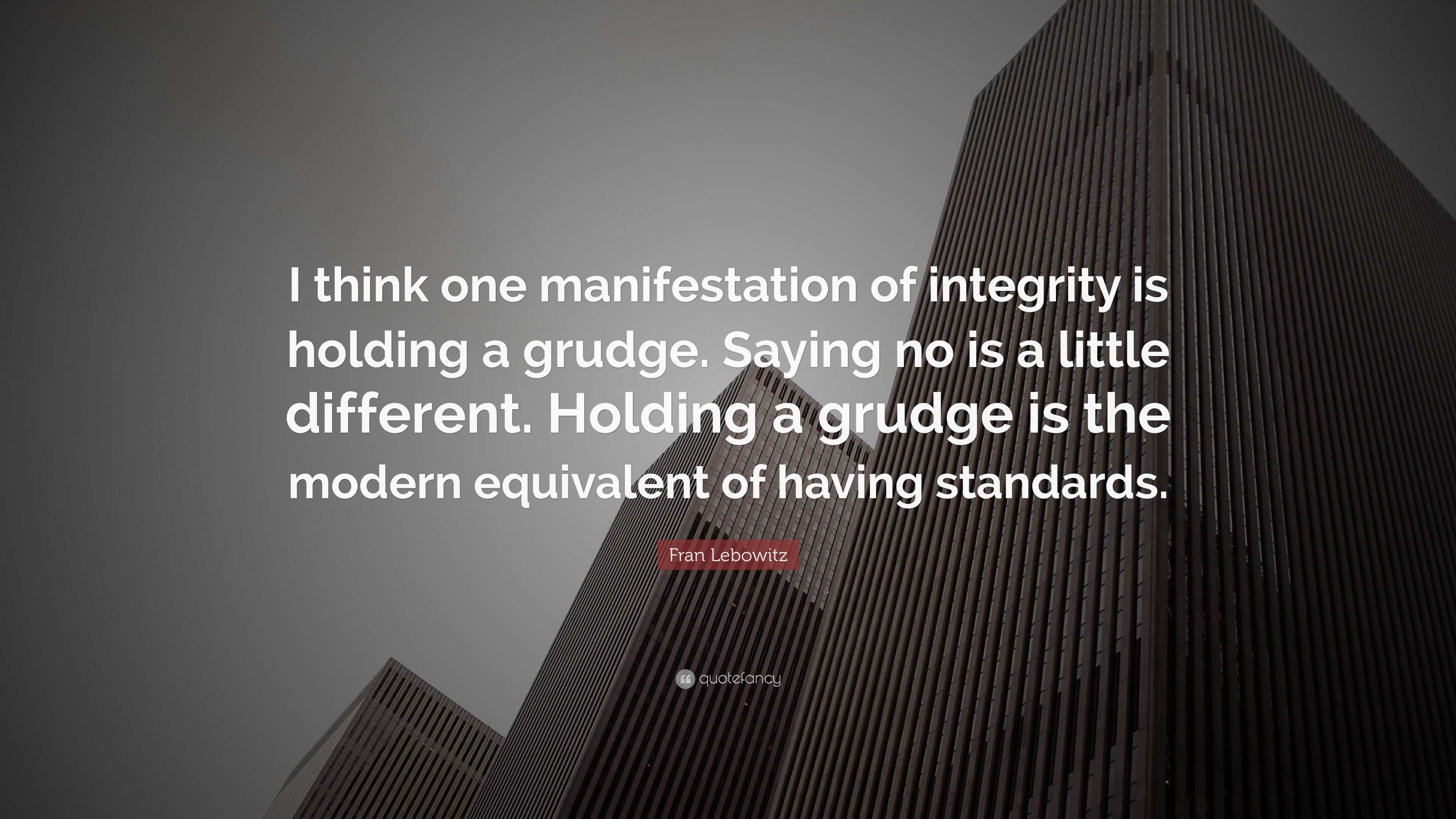 Fran Lebowitz Quote: “I think one manifestation of integrity is holding ...