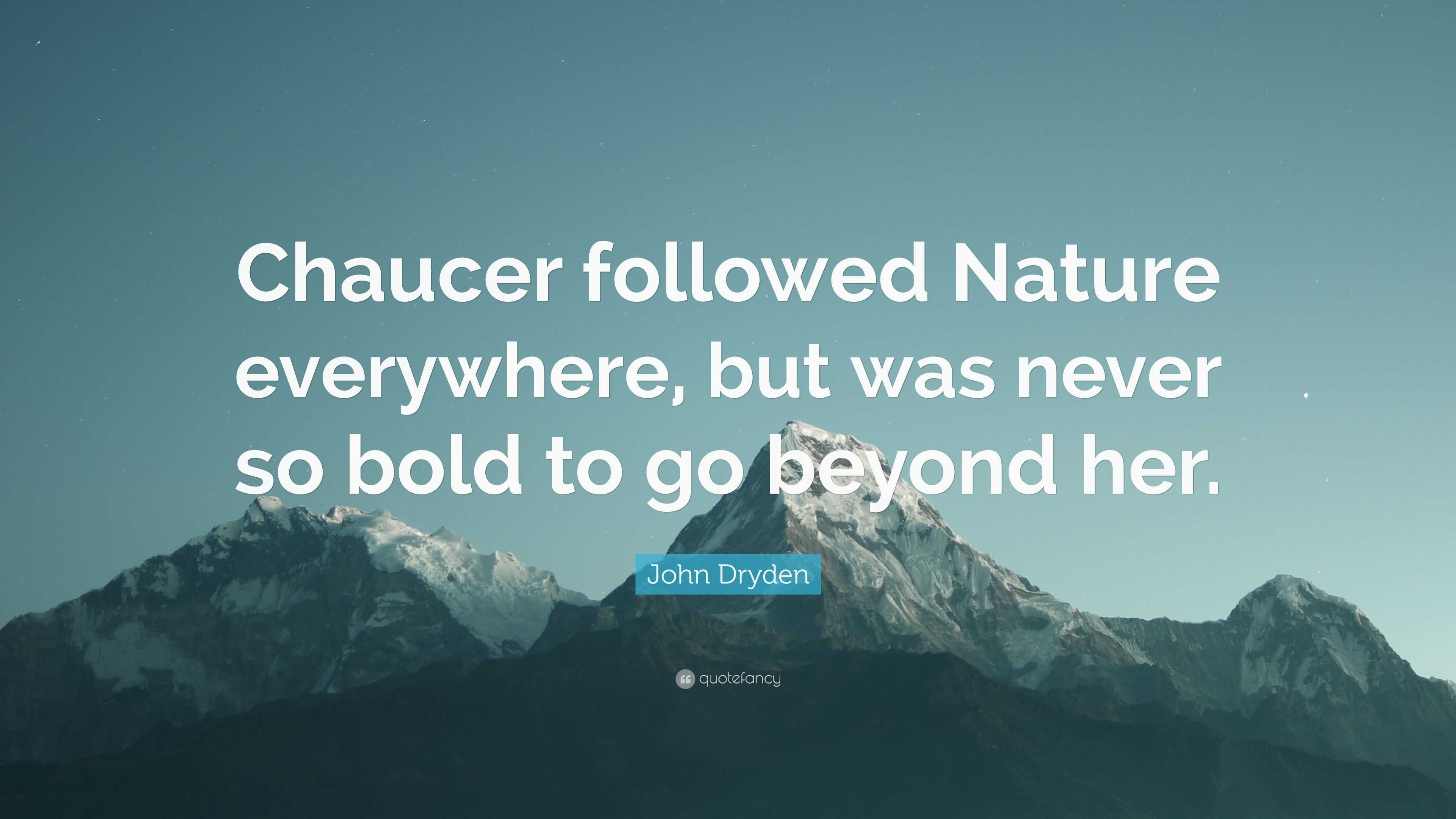 John Dryden Quote: “Chaucer followed Nature everywhere, but was never ...