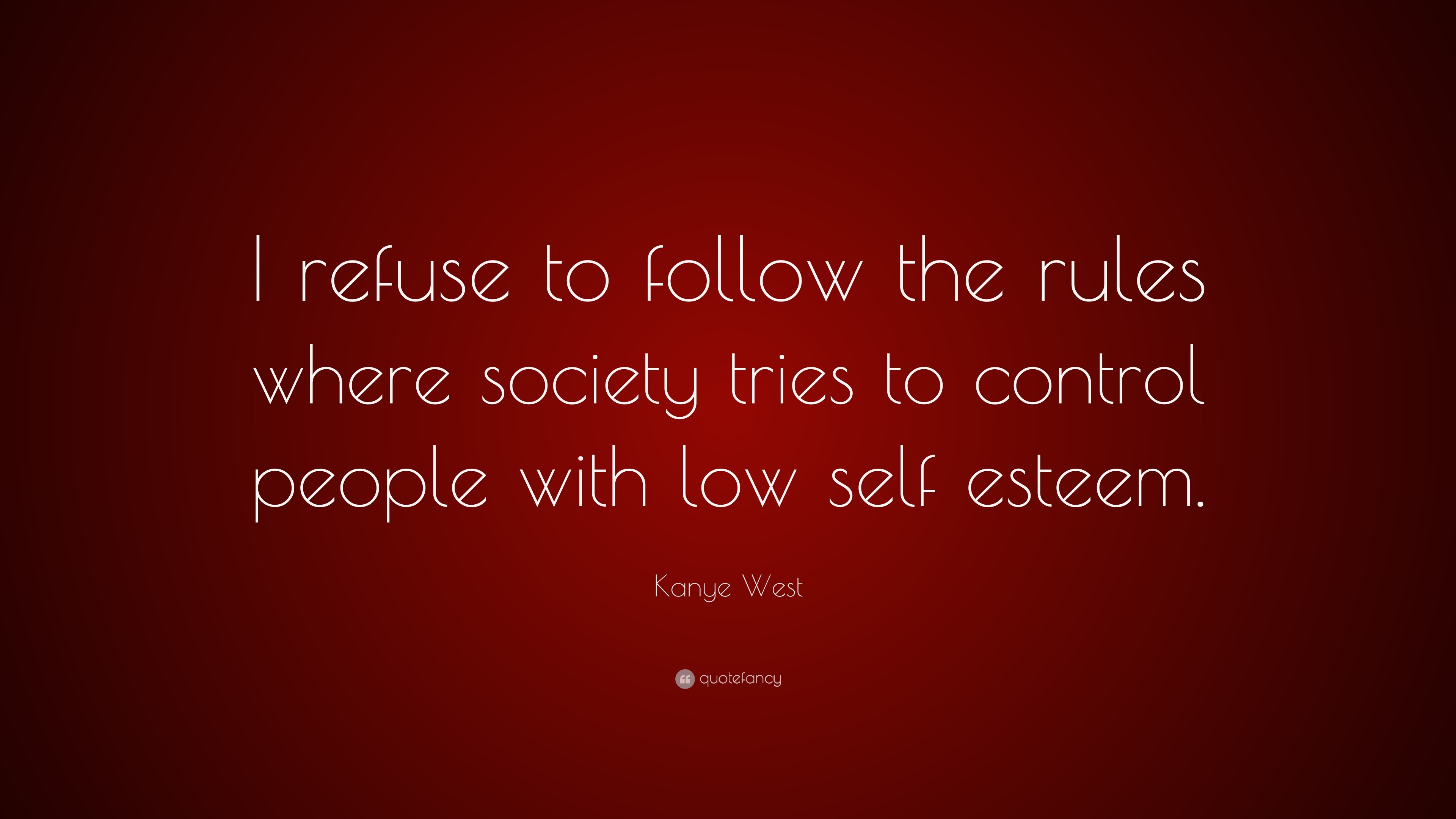 Kanye West Quote: “I refuse to follow the rules where society tries to  control people with