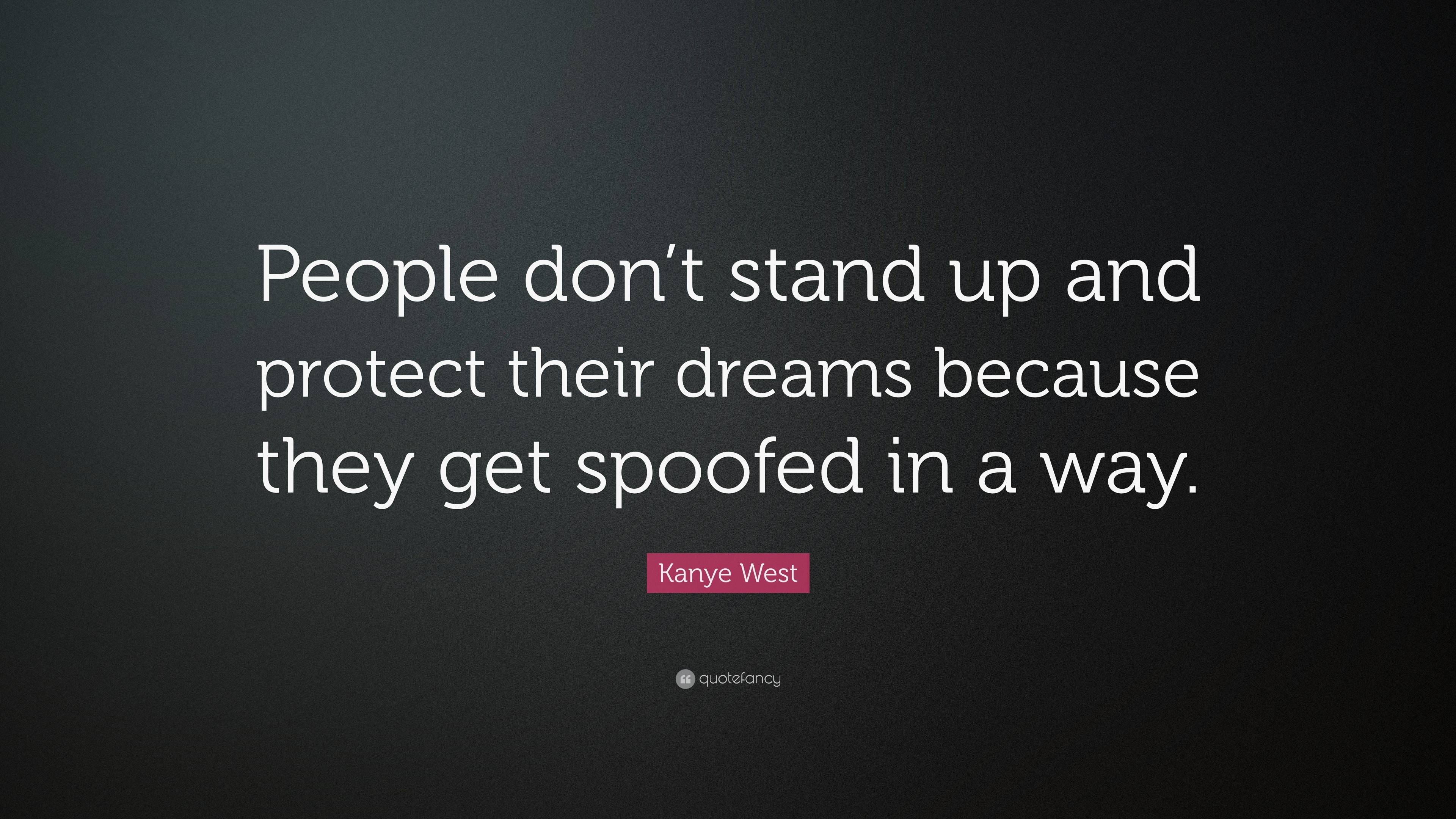 Kanye West Quote: “People don’t stand up and protect their dreams ...